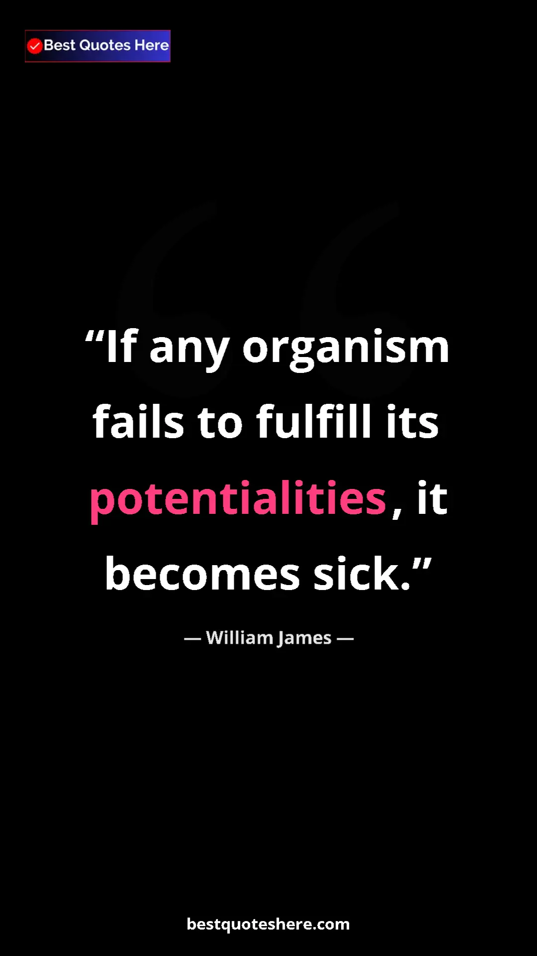 Pinterest quote poster by William James: "If any organism fails to fulfill its potentialities, it..."
