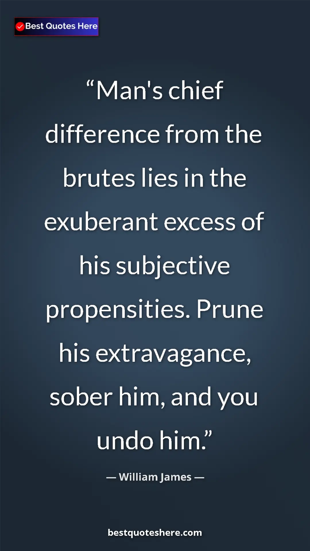 Pinterest quote poster by William James: "Man's chief difference from the brutes lies in the..."