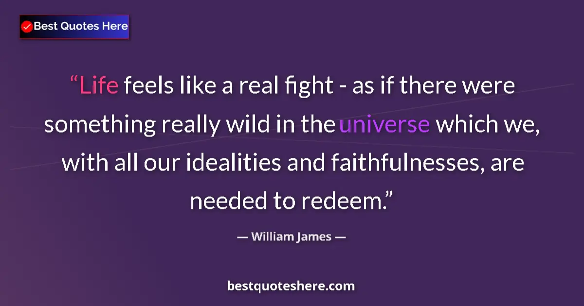 Quote by William James: Life feels like a real fight - as if there were so