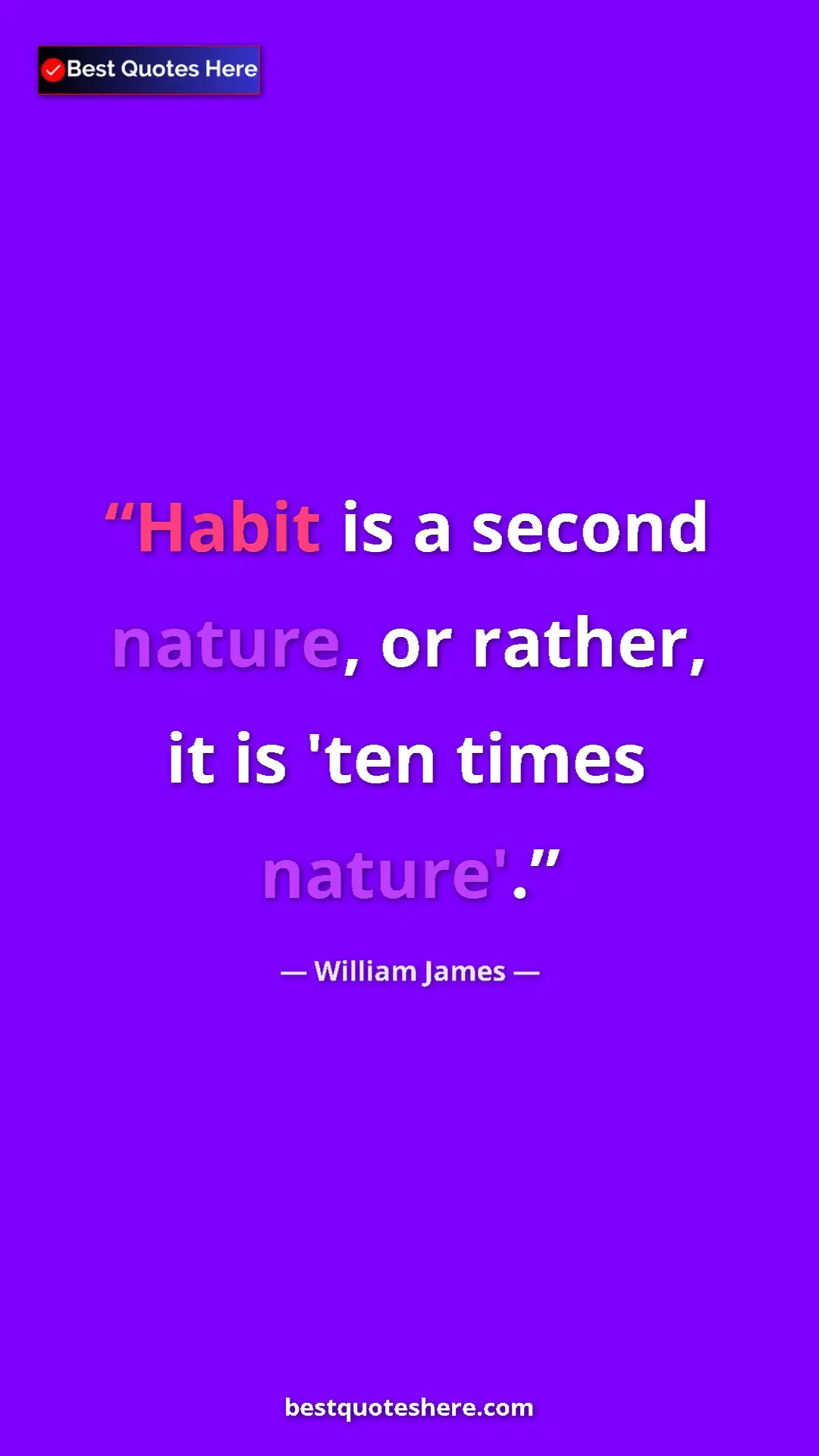 Pinterest quote poster by William James: "Habit is a second nature, or rather, it is 'ten times..."