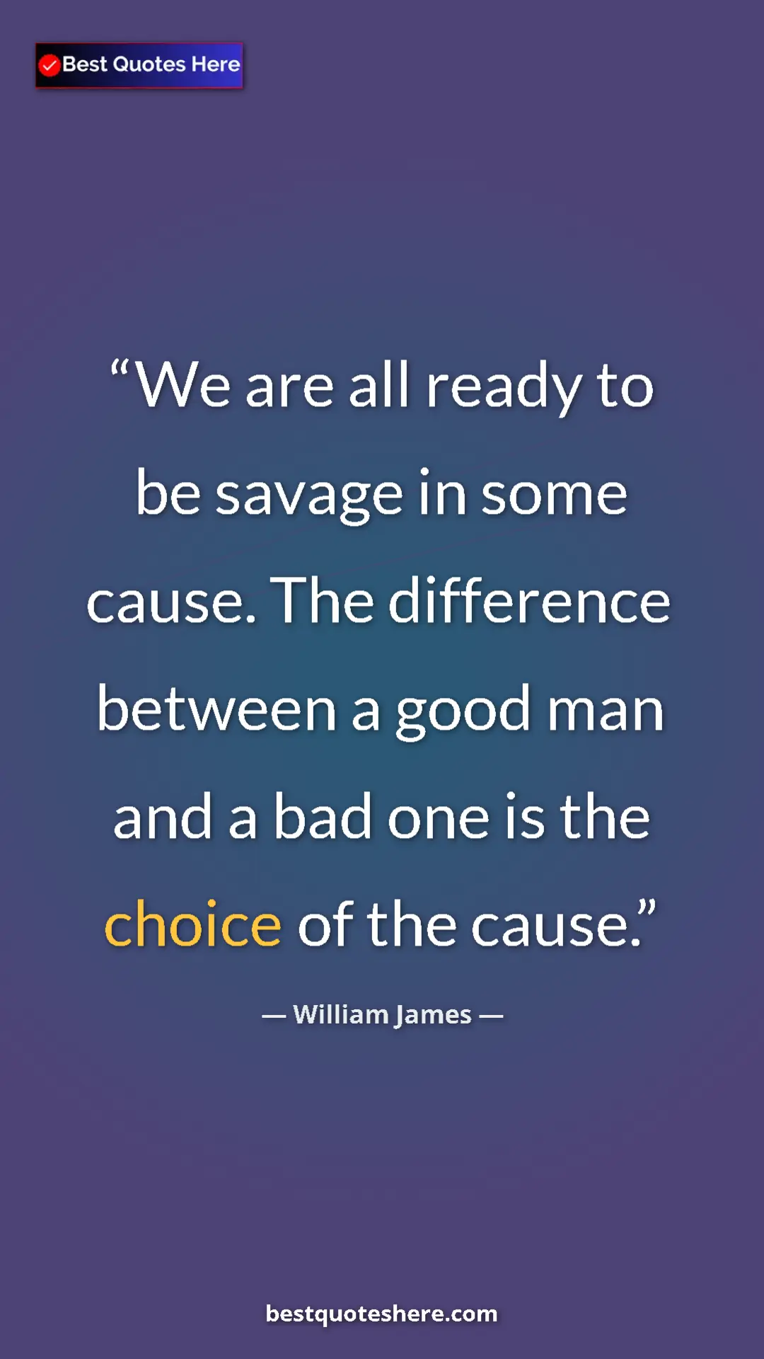 Pinterest quote poster by William James: "We are all ready to be savage in some cause. The difference..."
