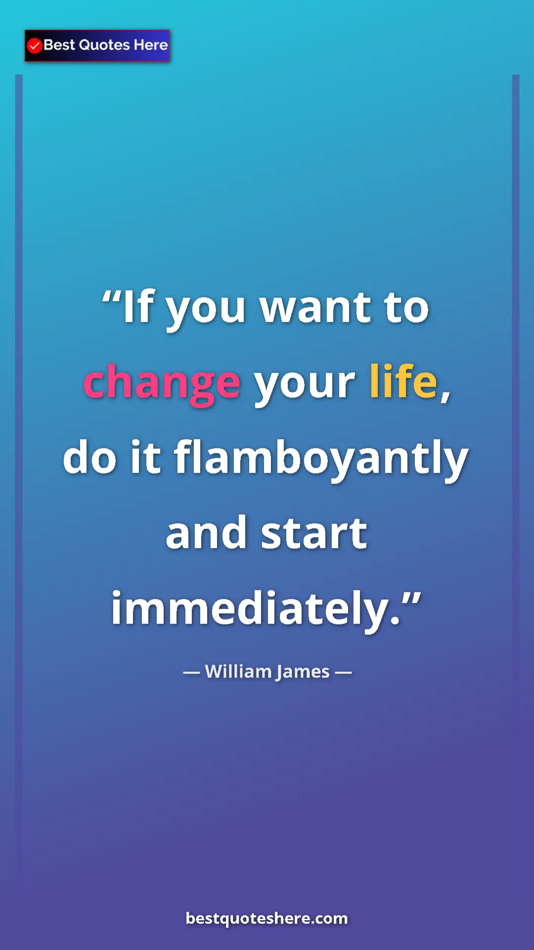 Pinterest quote poster by William James: "If you want to change your life, do it flamboyantly and..."