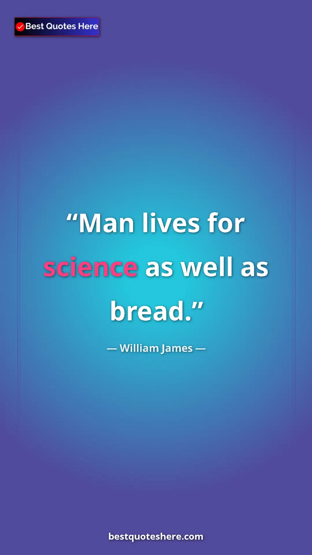 Pinterest quote poster by William James: "Man lives for science as well as bread."