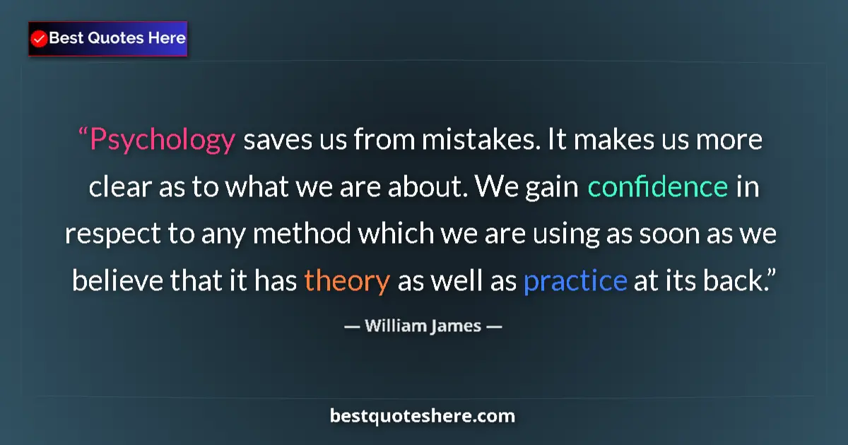 Quote by William James: Psychology saves us from mistakes. It makes us more clear as to what we are about. We gain confidenc...