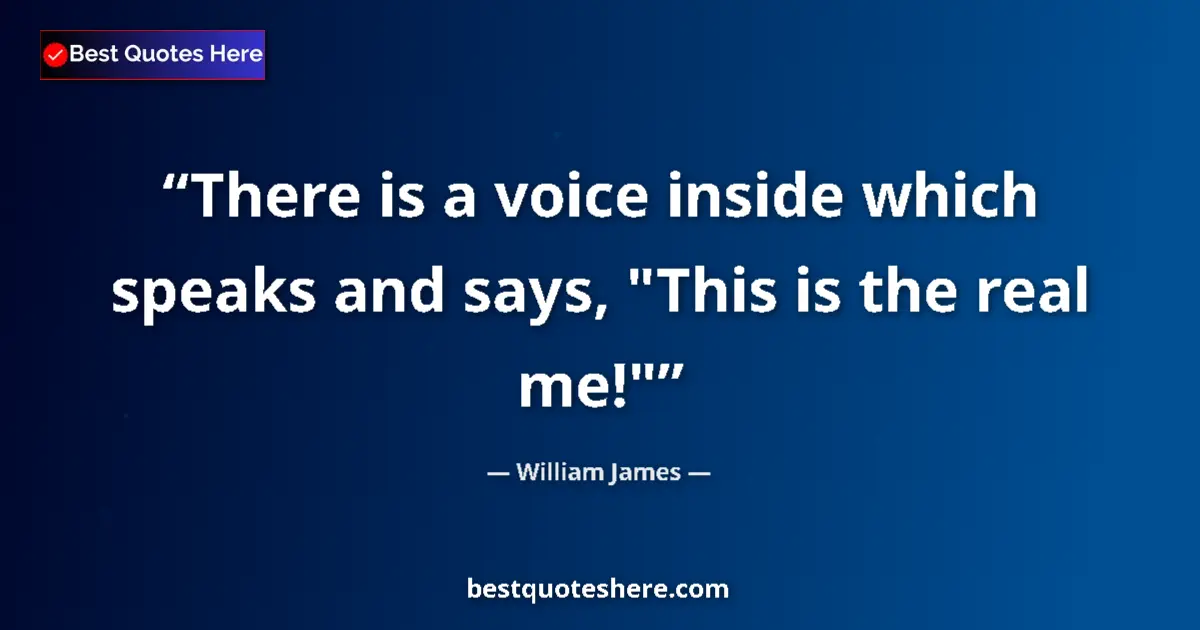 Quote by William James: There is a voice inside which speaks and says, 