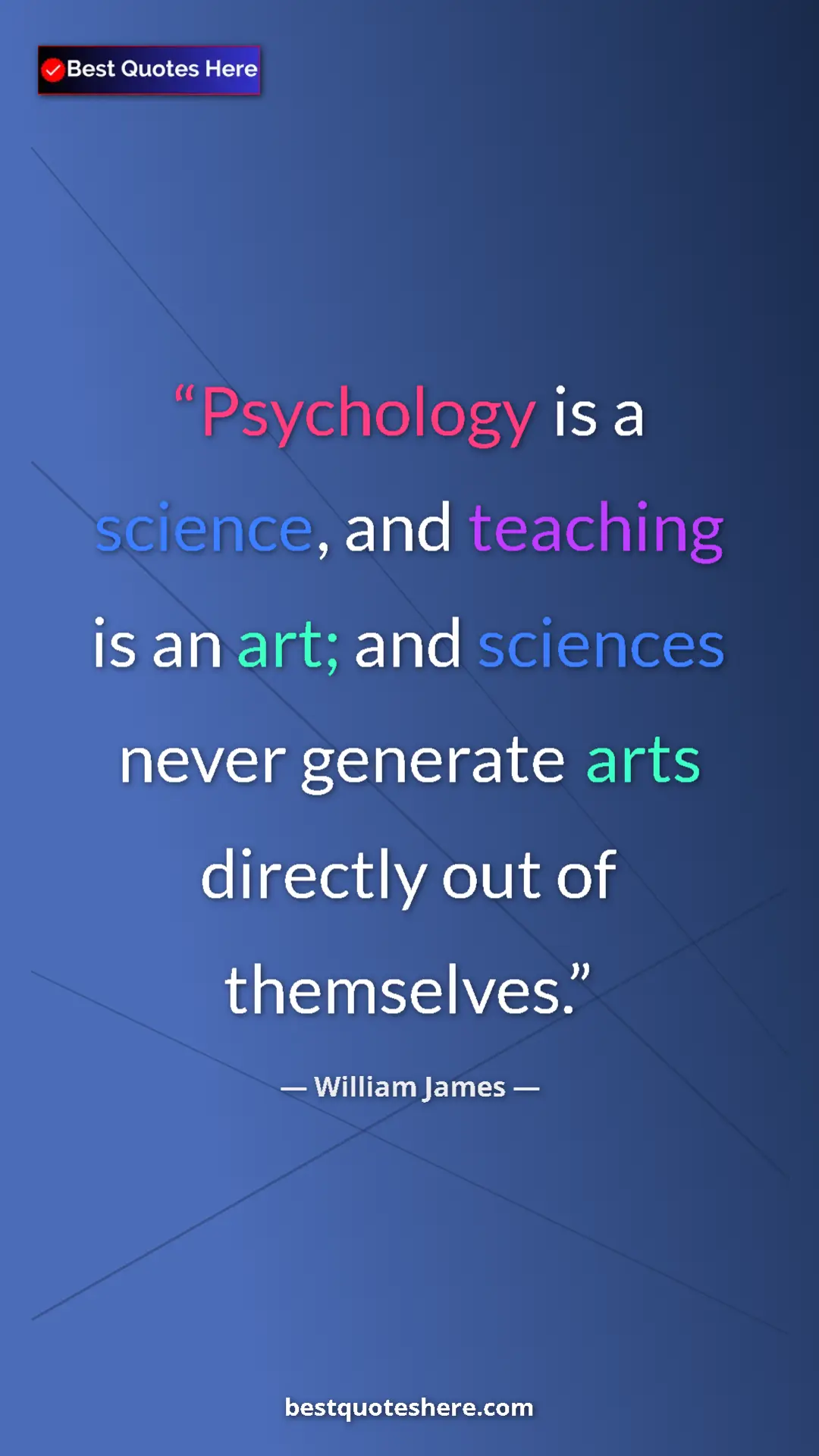 William James Quote Card: "Psychology is a science, and teaching is an art; and science" Pinterest quote poster by William James: "Psychology is a science, and teaching is an art; and science"