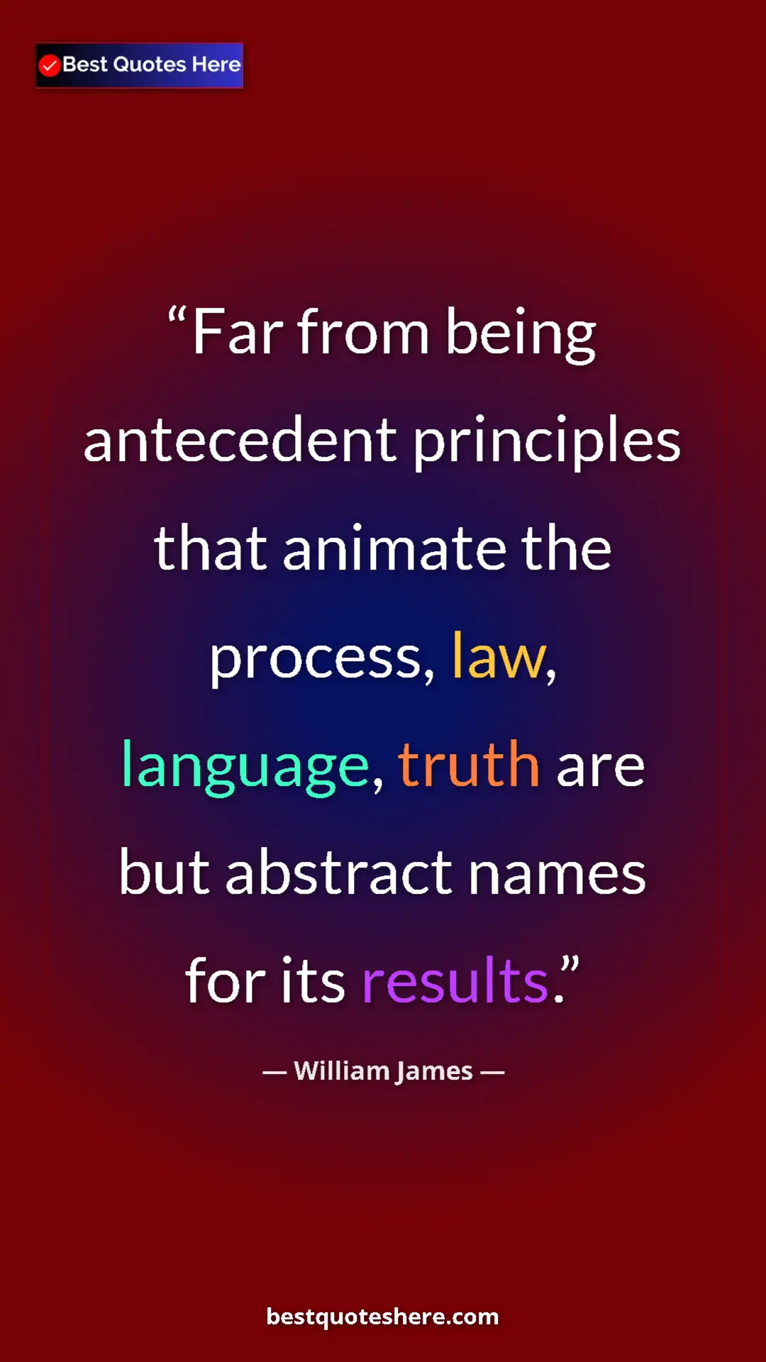 William James Quote Card: "Far from being antecedent principles that animate the..." Pinterest quote poster by William James: "Far from being antecedent principles that animate the..."