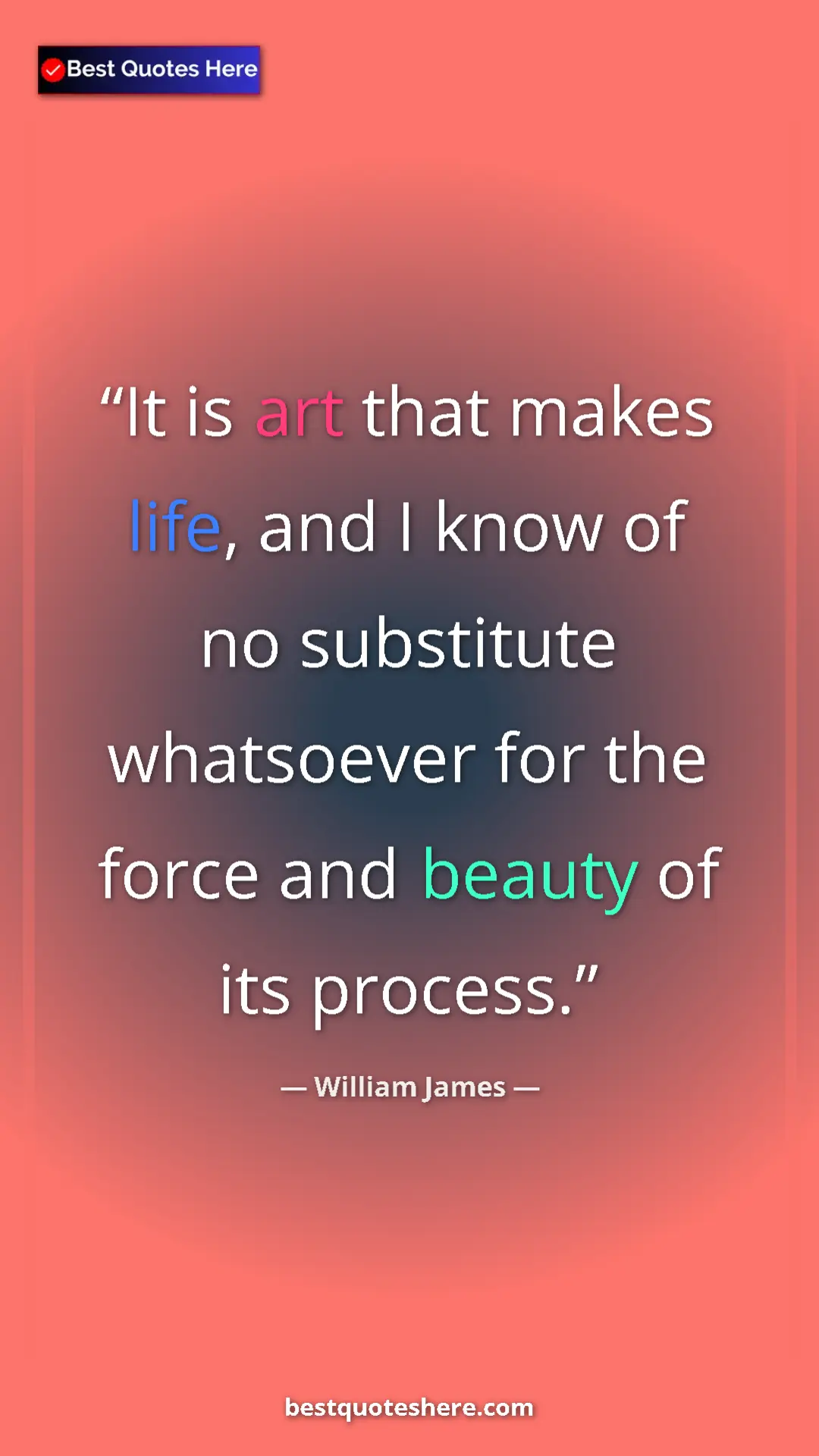 Pinterest quote poster by William James: "It is art that makes life, and I know of no substitute..."