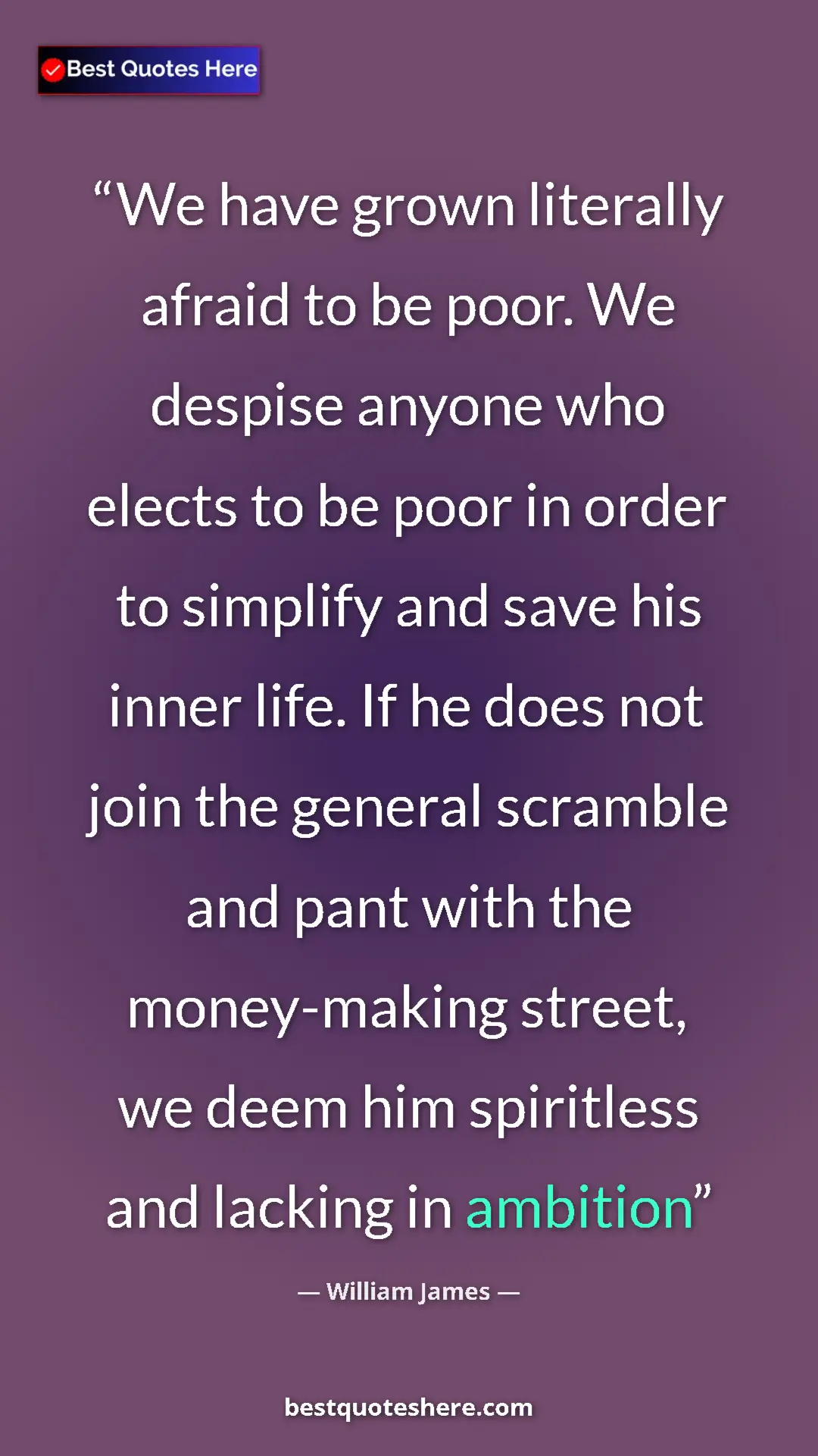Pinterest quote poster by William James: "We have grown literally afraid to be poor. We despise..."
