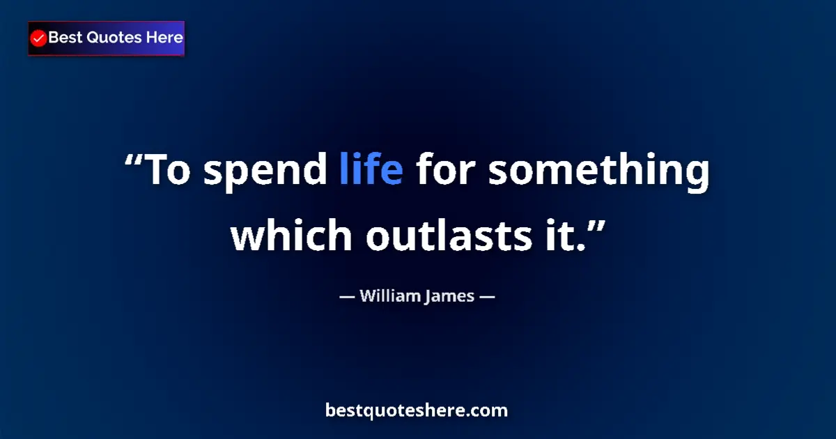Quote by William James: To spend life for something which outlasts it....