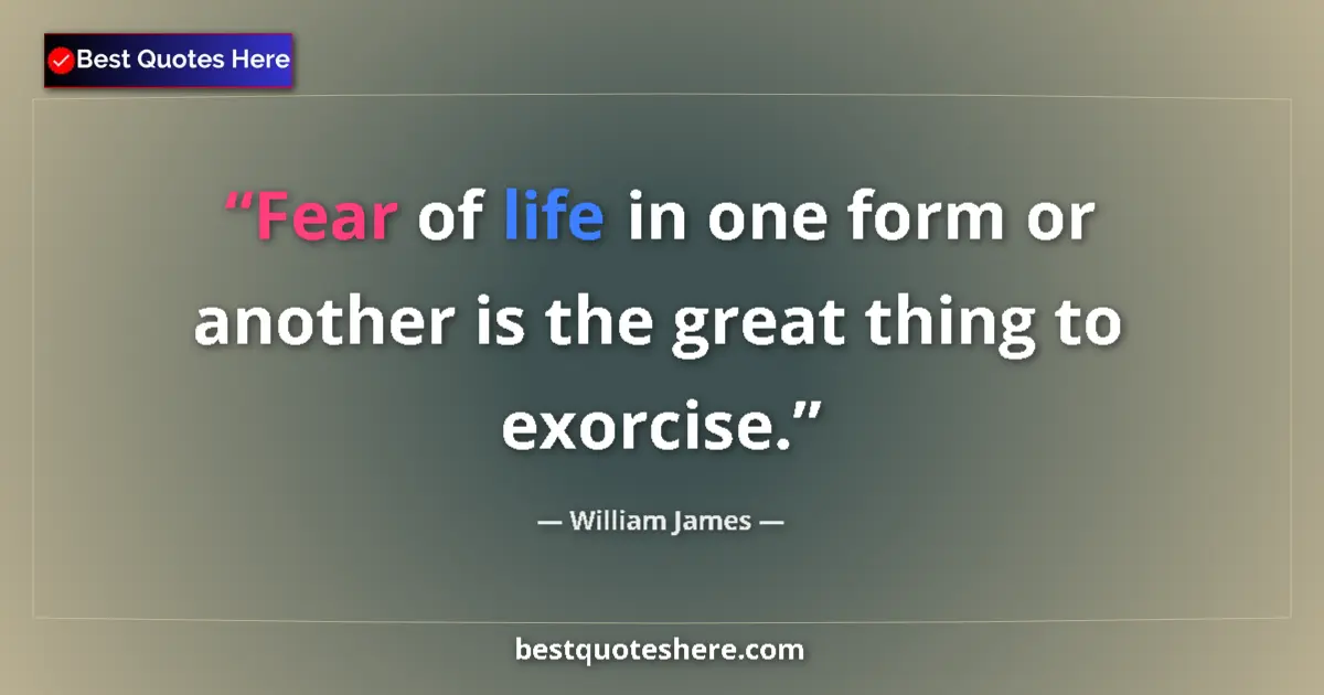 Quote by William James: Fear of life in one form or another is the great t