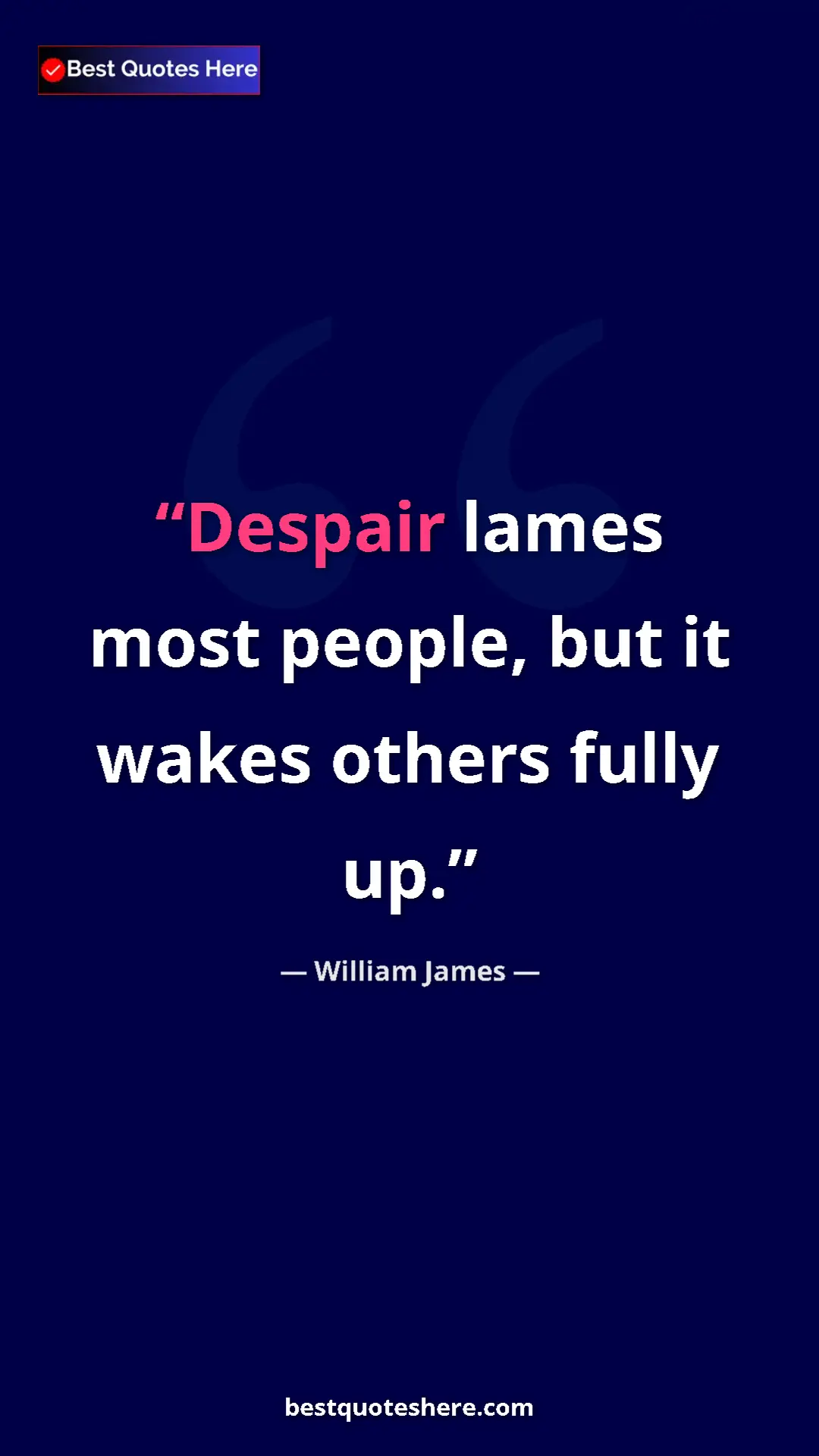 Pinterest quote poster by William James: "Despair lames most people, but it wakes others fully up."