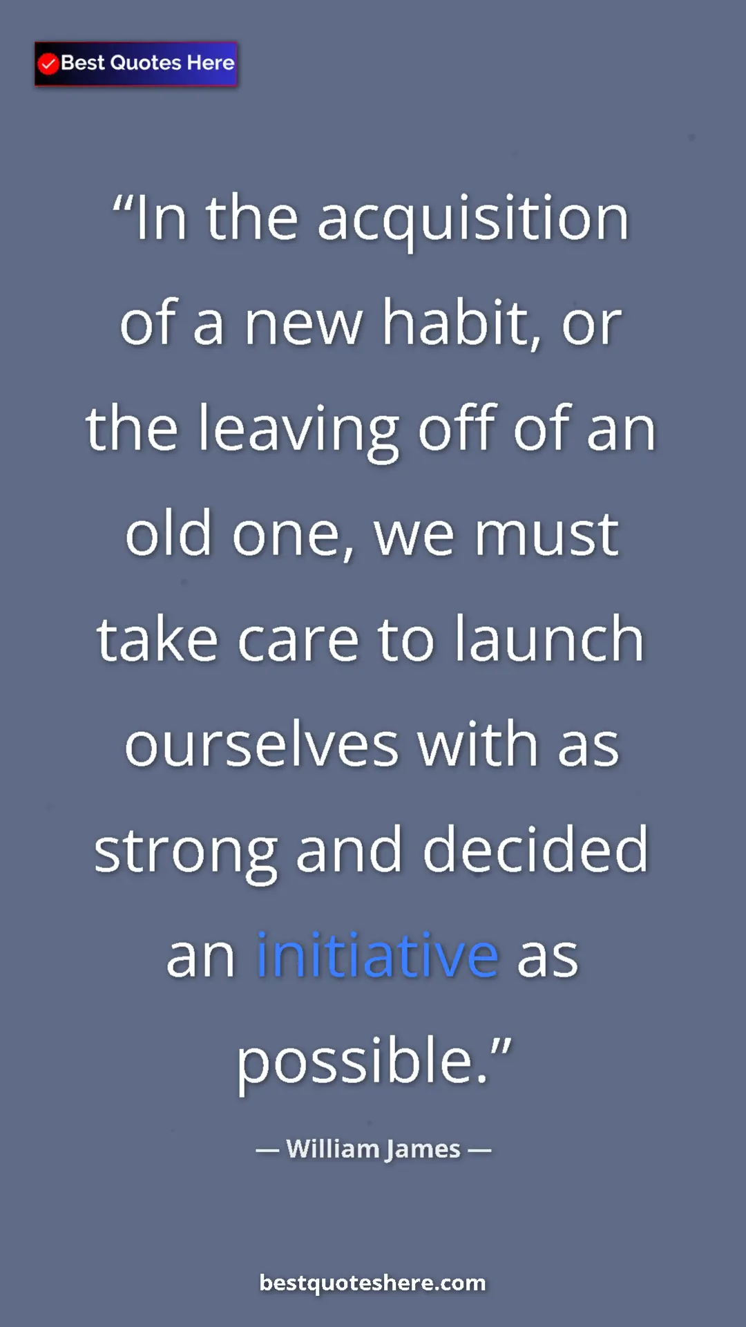 Pinterest quote poster by William James: "In the acquisition of a new habit, or the leaving off of an..."