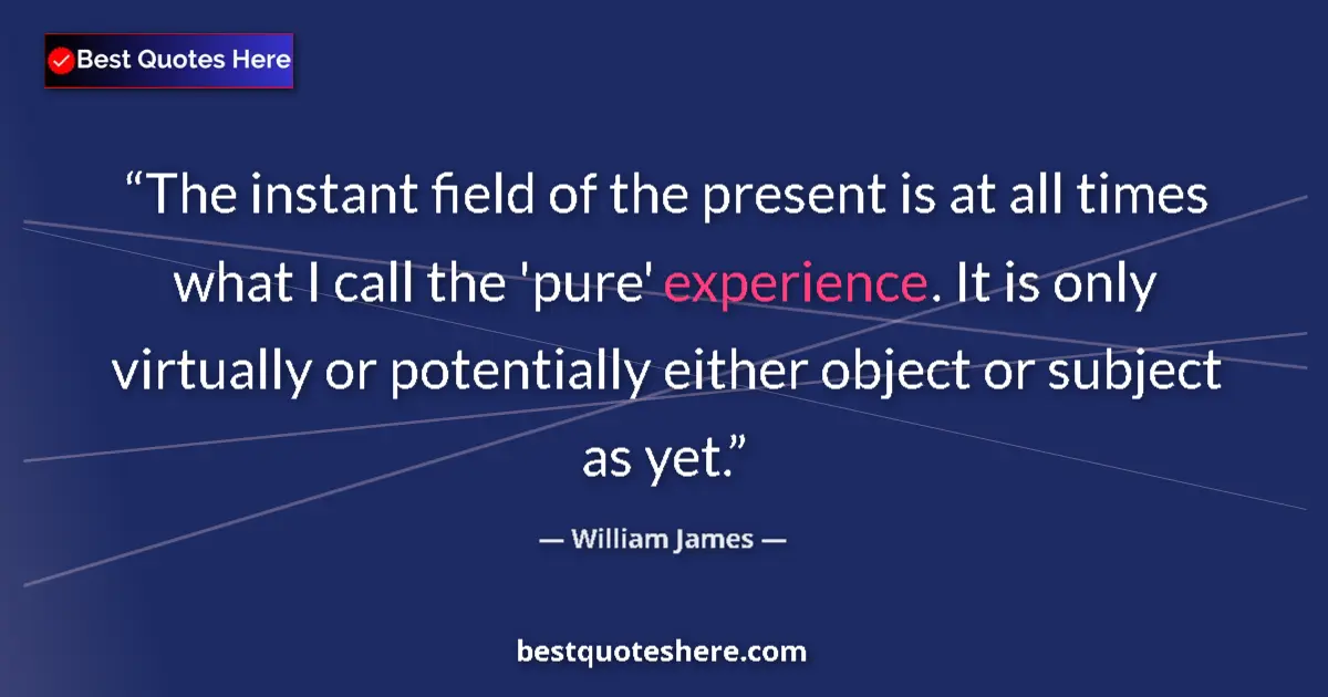 Quote by William James: The instant field of the present is at all times w