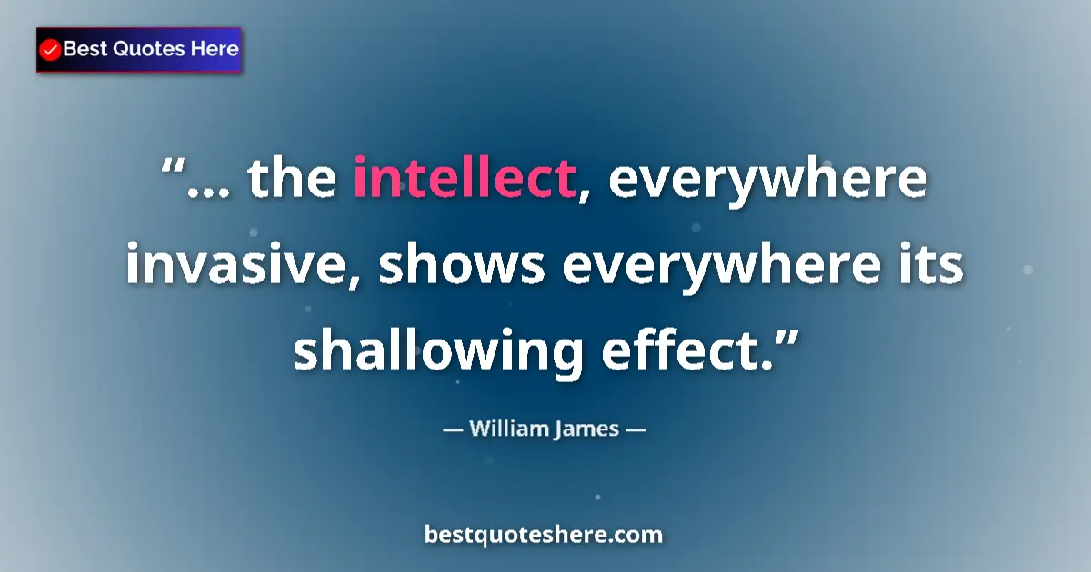 William James quote: "... the intellect, everywhere invasive, shows everywhere..."