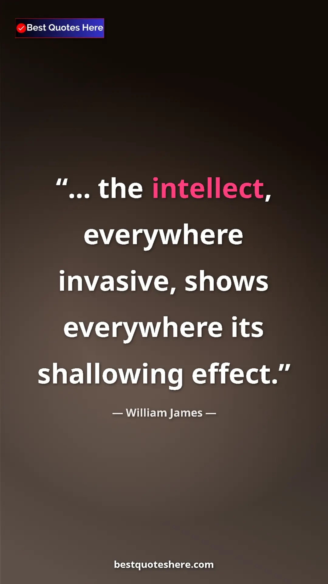 Pinterest quote poster by William James: "... the intellect, everywhere invasive, shows everywhere..."