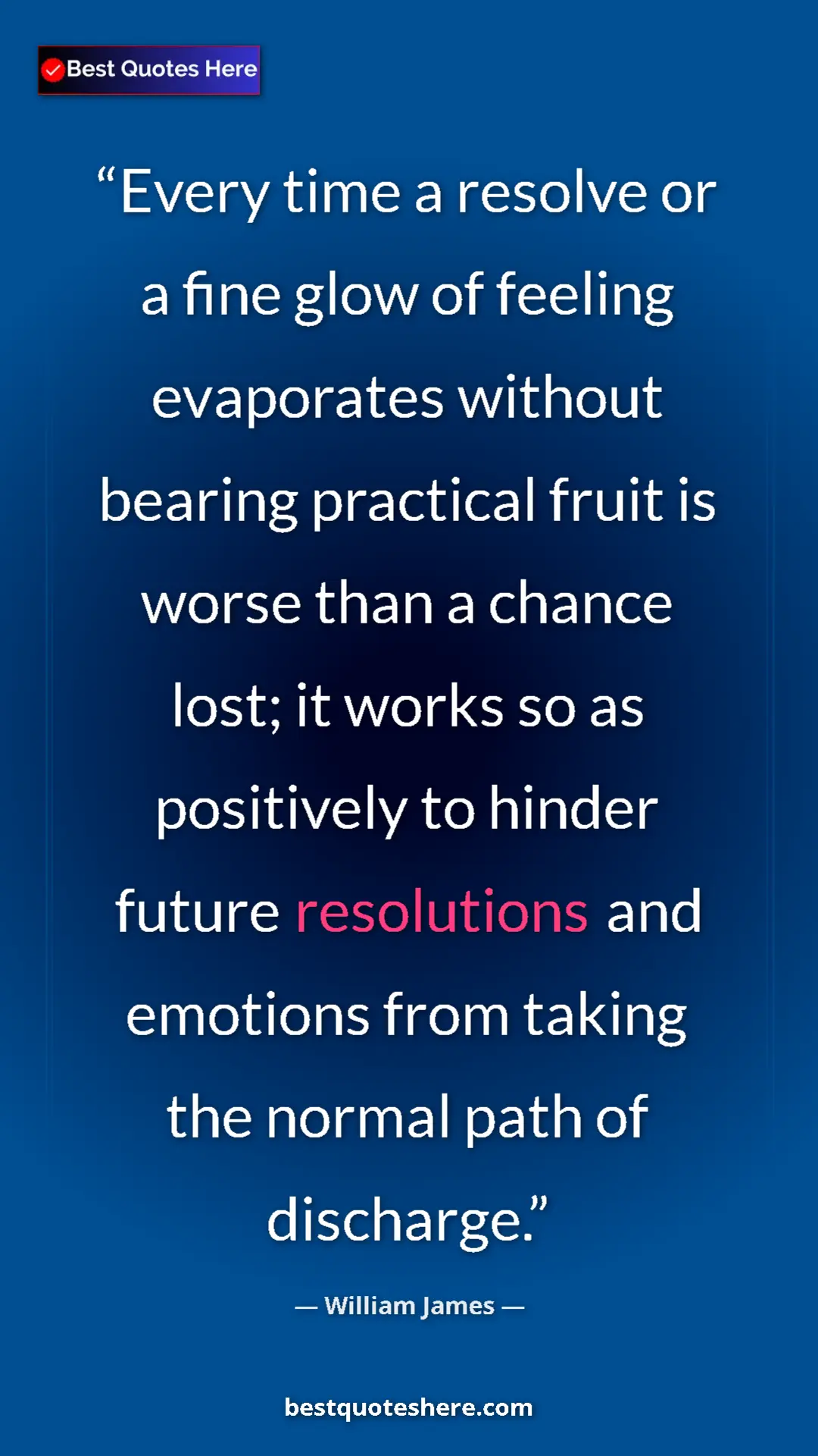 Pinterest quote poster by William James: "Every time a resolve or a fine glow of feeling evaporates..."