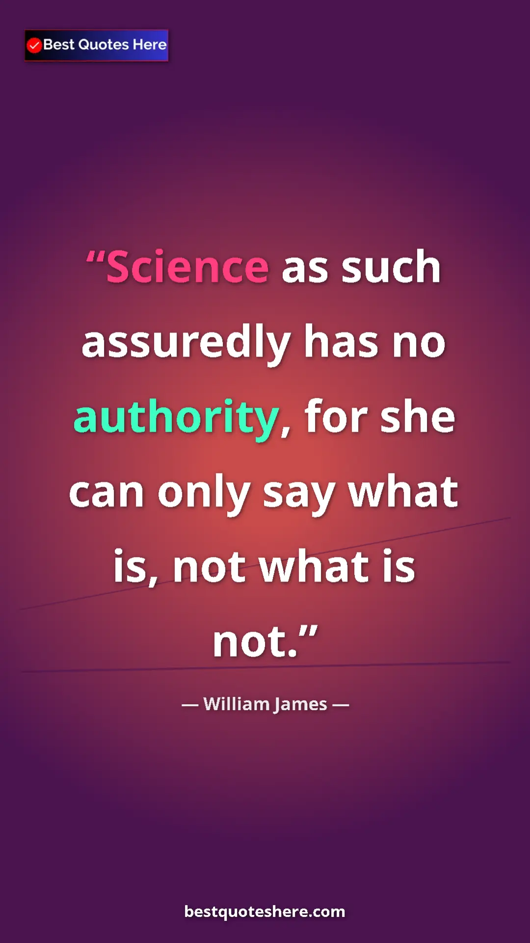 Pinterest quote poster by William James: "Science as such assuredly has no authority, for she can..."