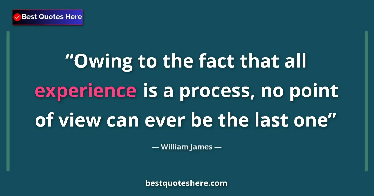 Quote by William James: Owing to the fact that all experience is a process