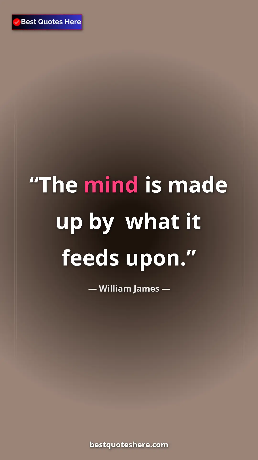 William James Quote Card: "The mind is made up by what it feeds upon." Pinterest quote poster by William James: "The mind is made up by what it feeds upon."