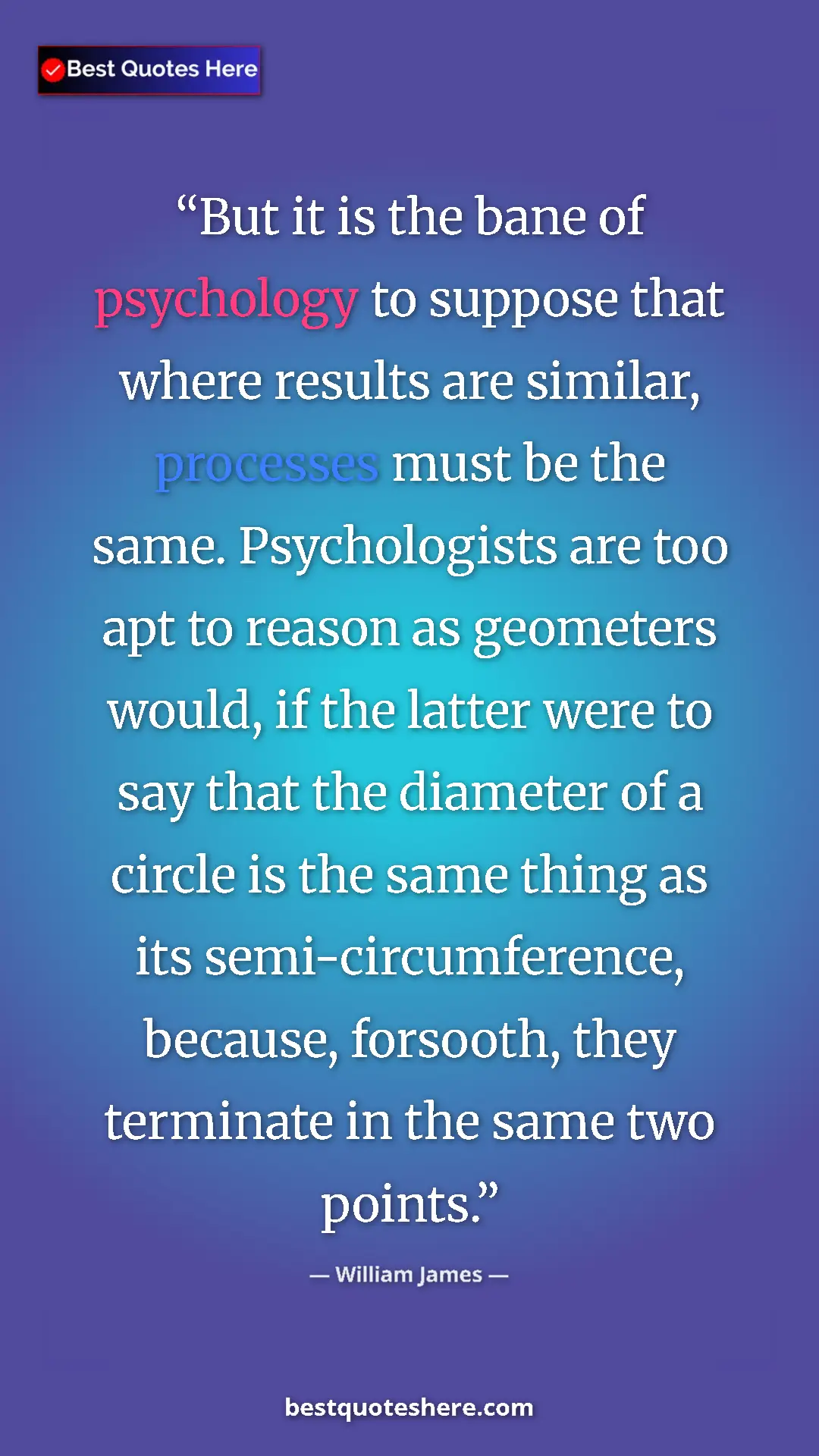 William James Quote Card: "But it is the bane of psychology to suppose that where..." Pinterest quote poster by William James: "But it is the bane of psychology to suppose that where..."