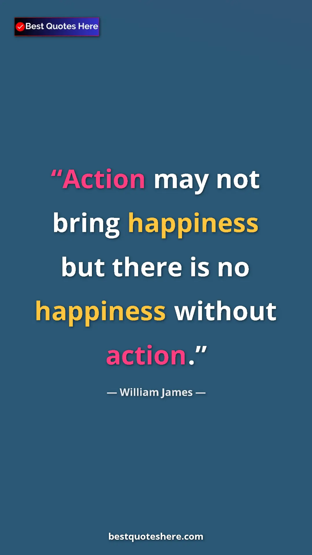Pinterest quote poster by William James: "Action may not bring happiness but there is no happiness..."