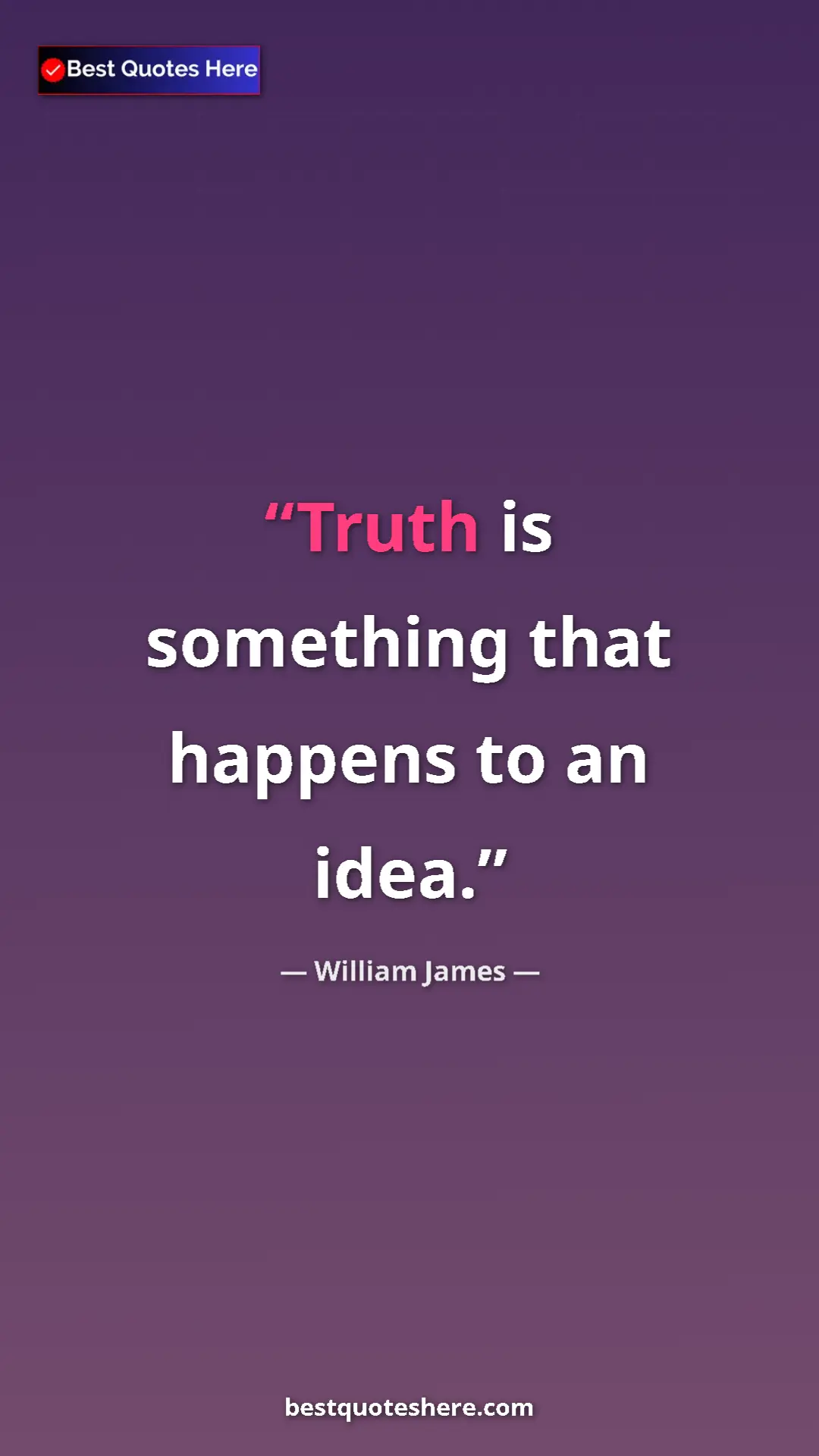 Pinterest quote poster by William James: "Truth is something that happens to an idea."