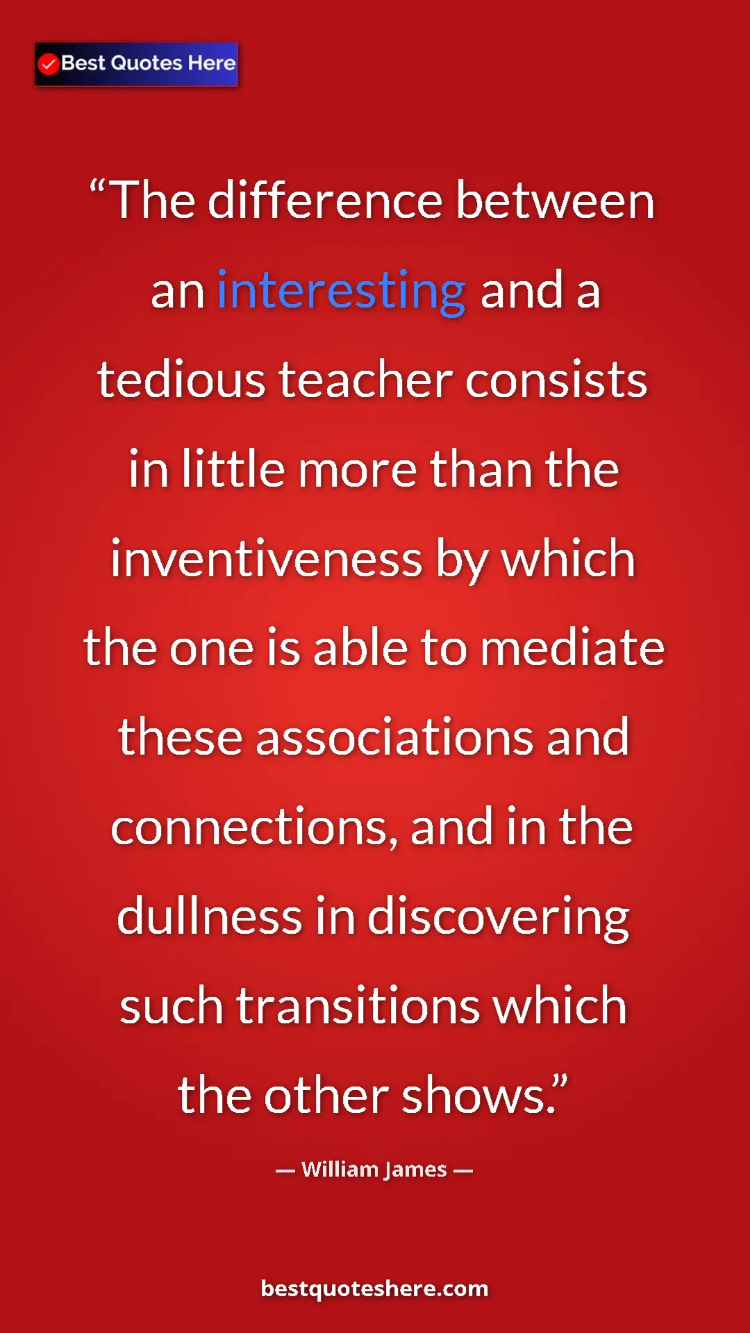 William James Quote Card: "The difference between an interesting and a tedious teacher..." Pinterest quote poster by William James: "The difference between an interesting and a tedious teacher..."