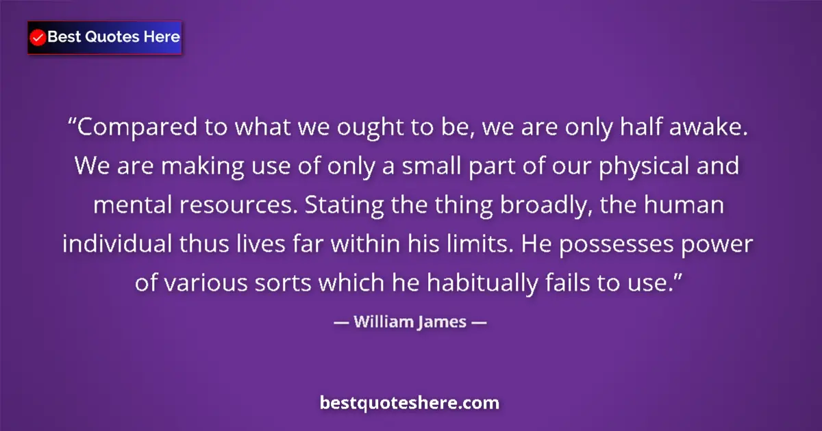 Quote by William James: Compared to what we ought to be, we are only half