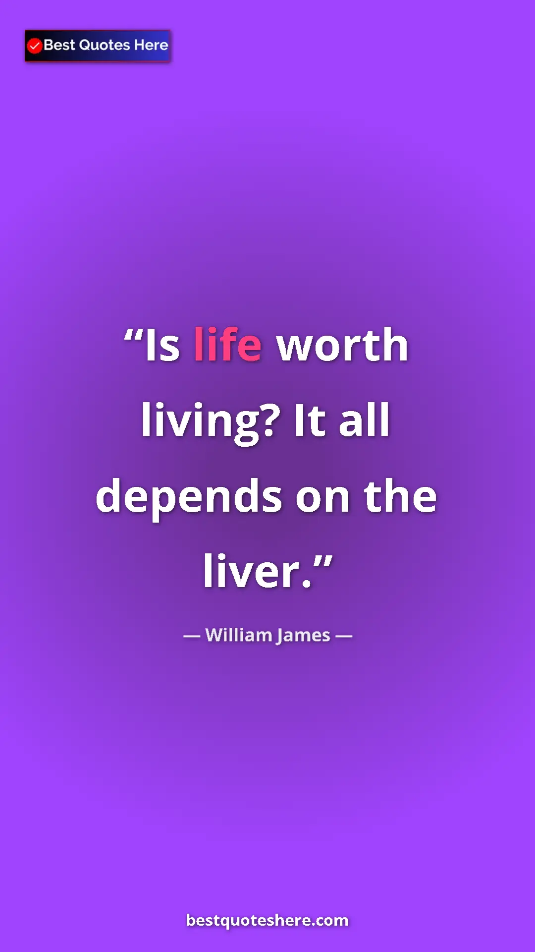 Pinterest quote poster by William James: "Is life worth living? It all depends on the liver."