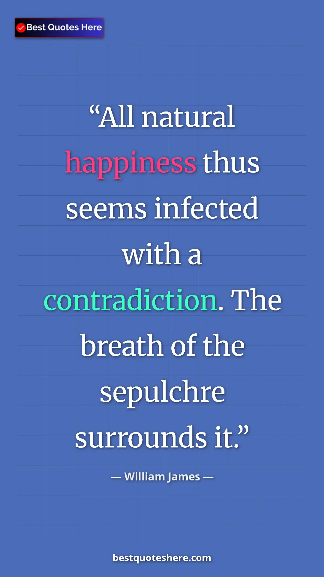 Pinterest quote poster by William James: "All natural happiness thus seems infected with a contradicti"