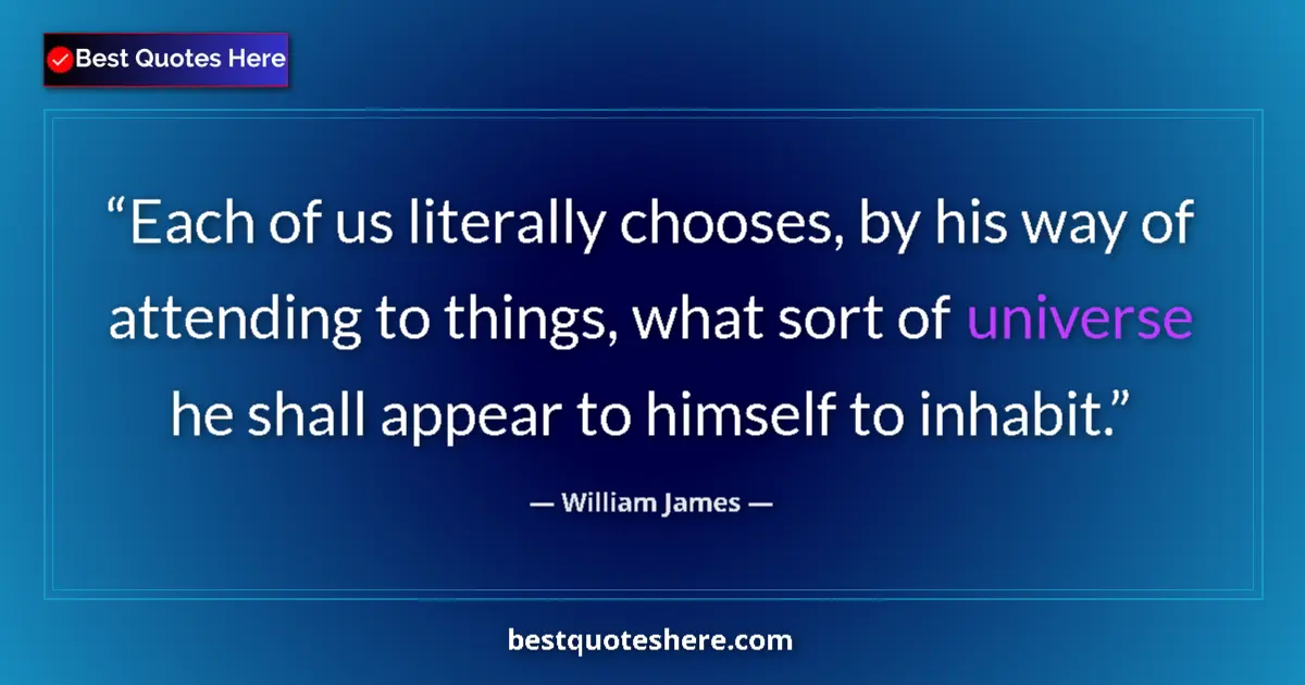 Quote by William James: Each of us literally chooses, by his way of attend