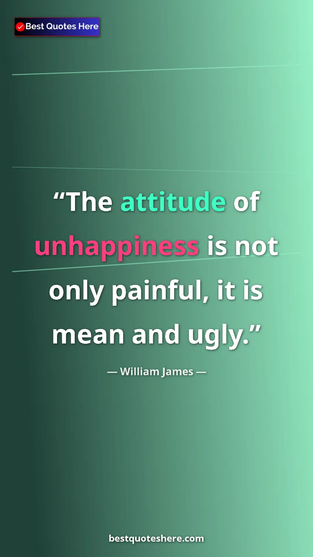 Pinterest quote poster by William James: "The attitude of unhappiness is not only painful, it is mean..."