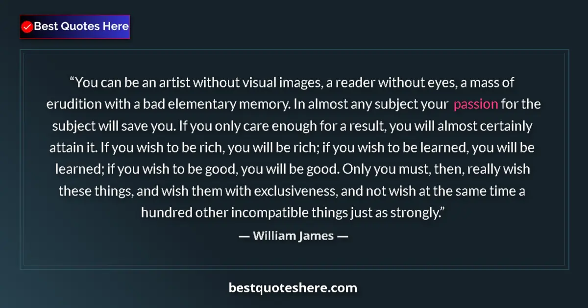 Quote by William James: You can be an artist without visual images, a reader without eyes, a mass of erudition with a bad el...