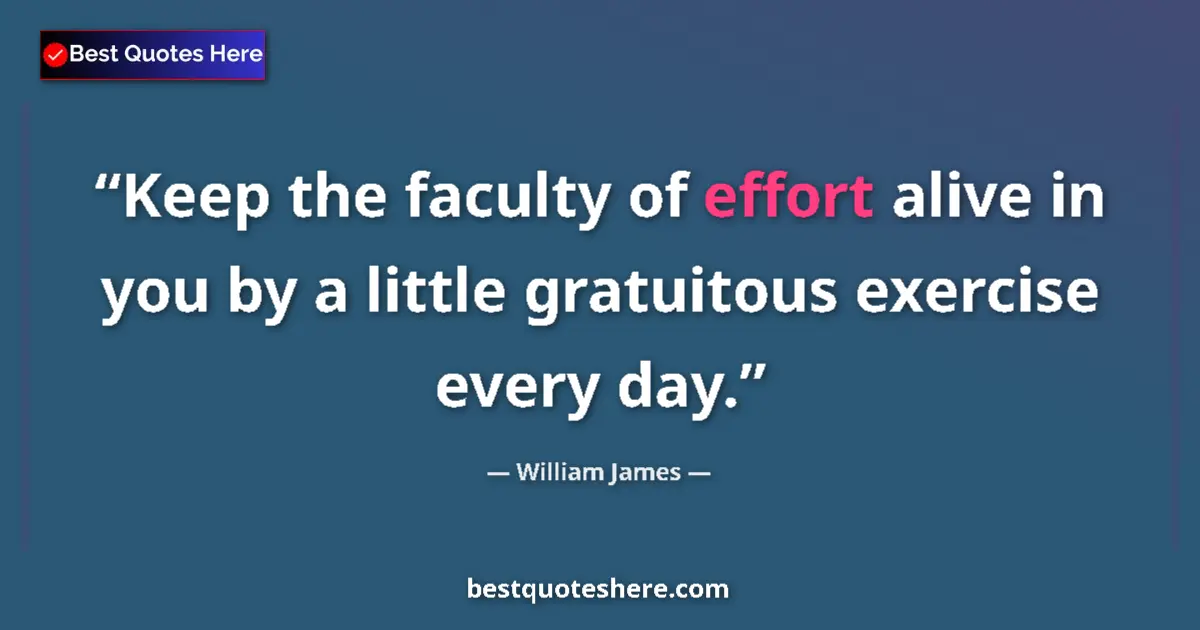 Quote by William James: Keep the faculty of effort alive in you by a littl