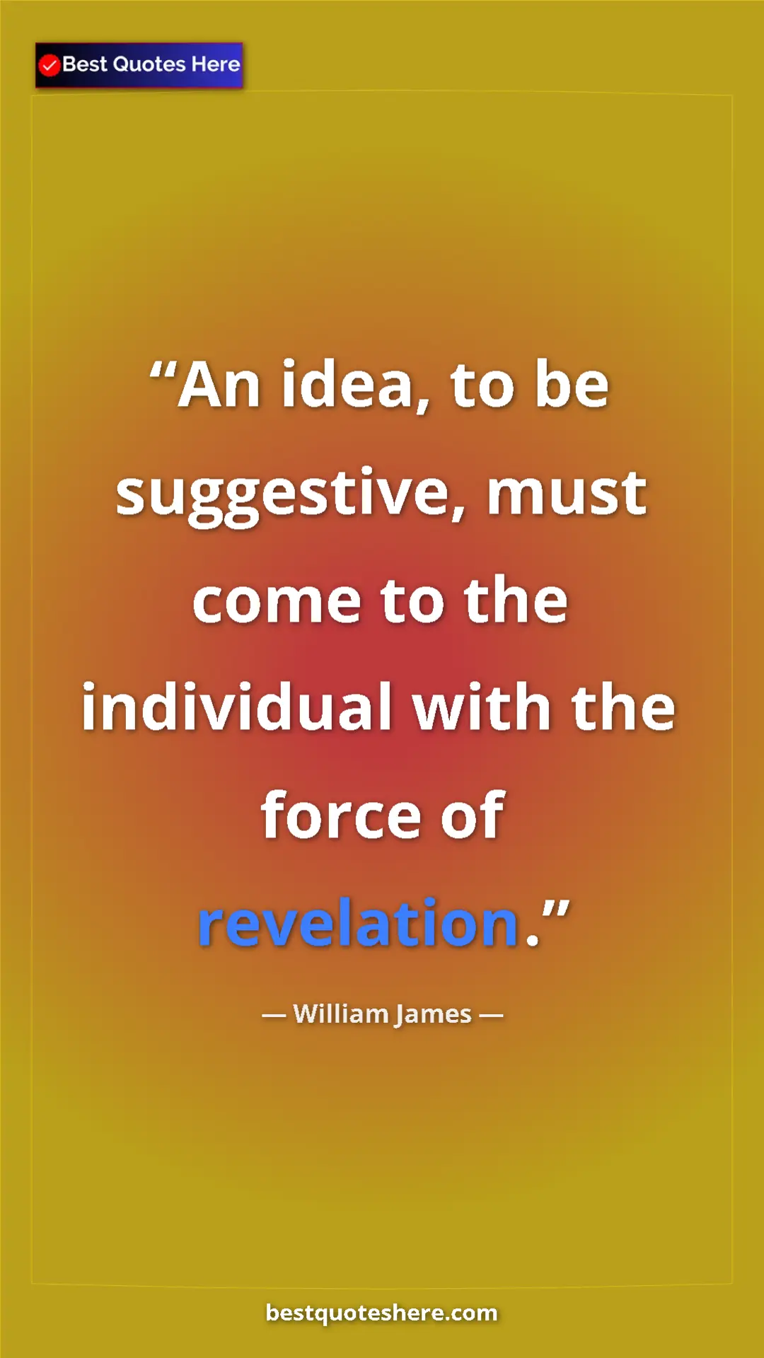 Pinterest quote poster by William James: "An idea, to be suggestive, must come to the individual with..."