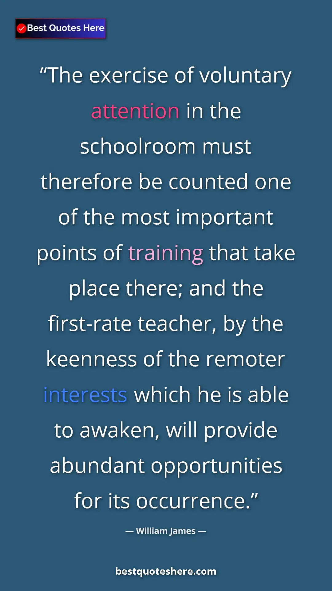 William James Quote Card: "The exercise of voluntary attention in the schoolroom must..." Pinterest quote poster by William James: "The exercise of voluntary attention in the schoolroom must..."