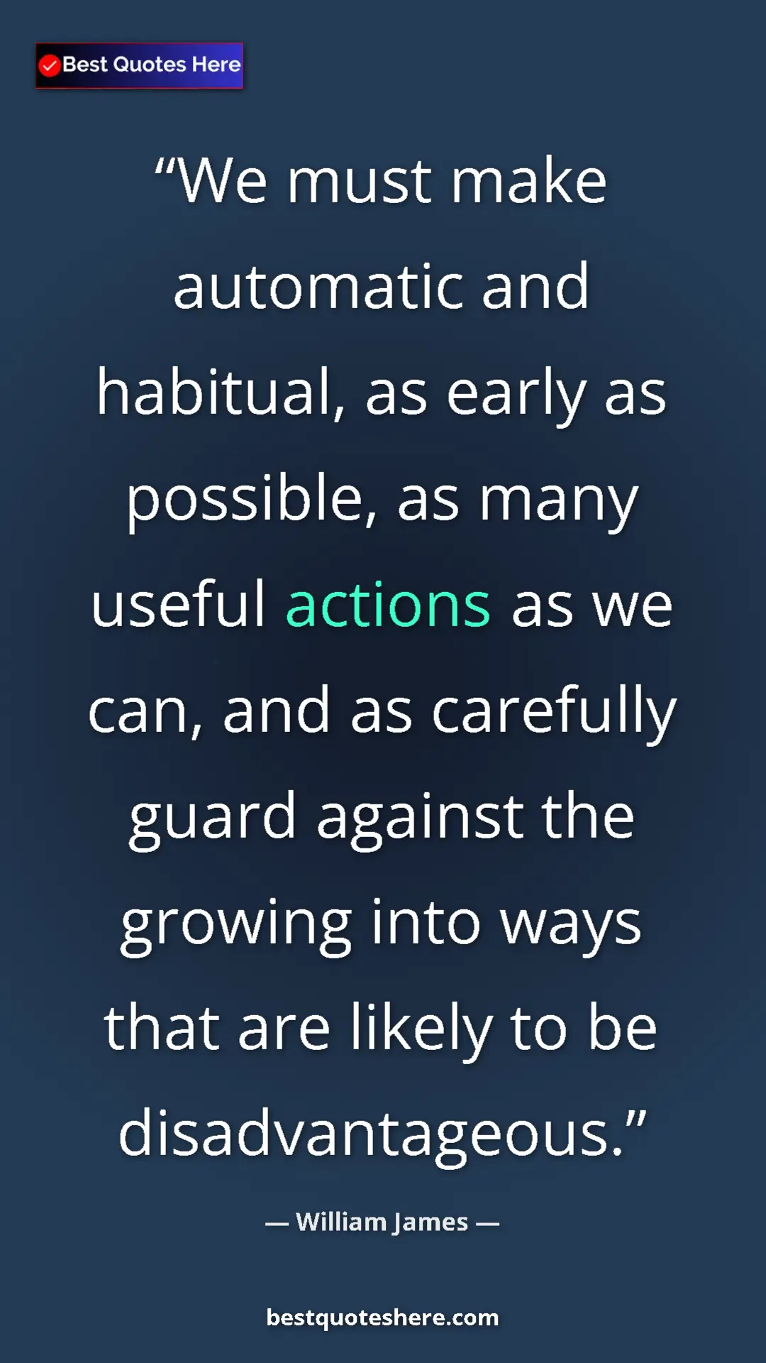 Pinterest quote poster by William James: "We must make automatic and habitual, as early as possible,..."
