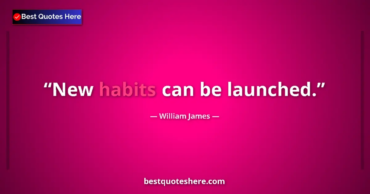 Image for the quote by William James: New habits can be launched....