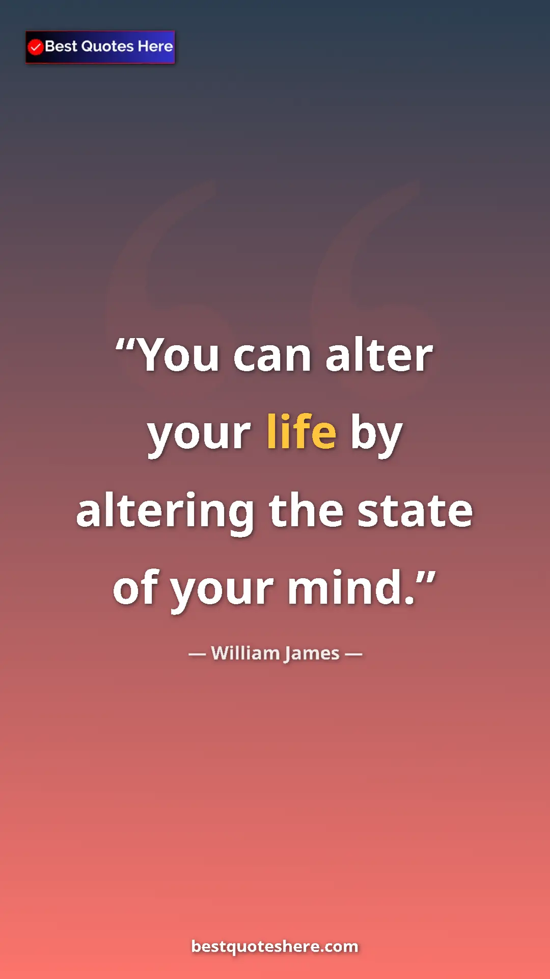 Pinterest quote poster by William James: "You can alter your life by altering the state of your mind."