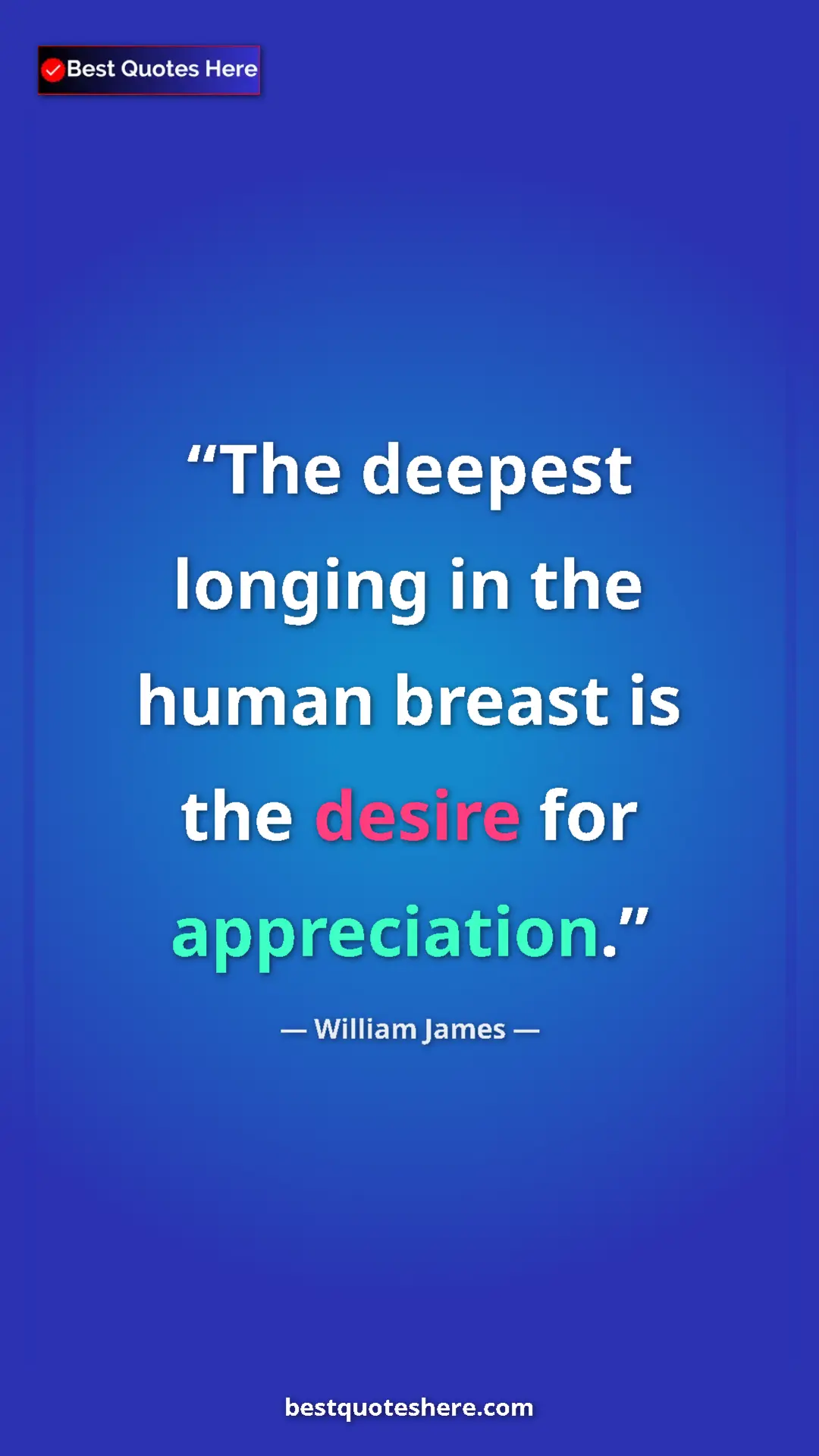 Pinterest quote poster by William James: "The deepest longing in the human breast is the desire for..."