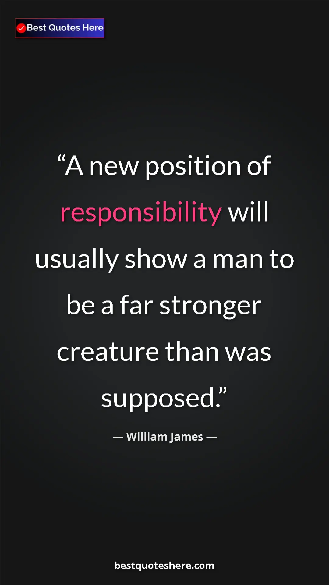 Pinterest quote poster by William James: "A new position of responsibility will usually show a man to..."