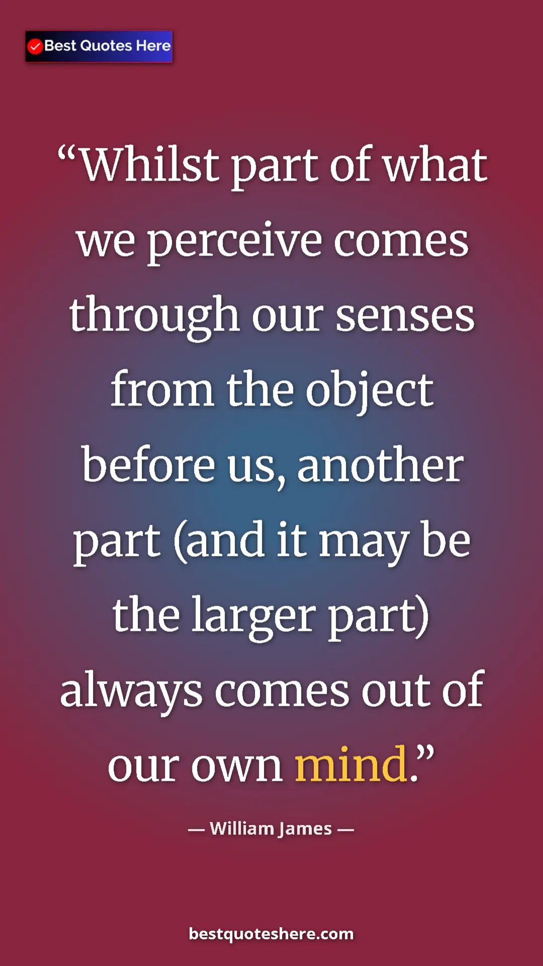 Pinterest quote poster by William James: "Whilst part of what we perceive comes through our senses..."