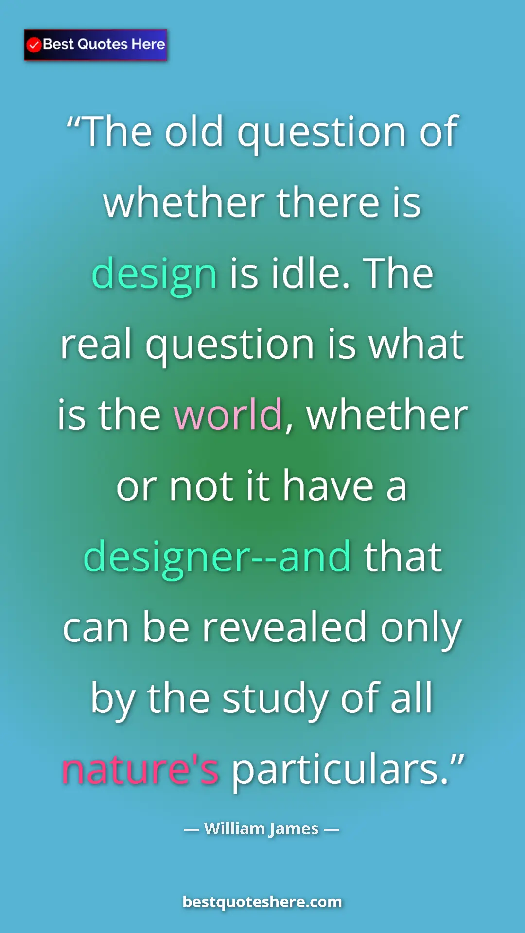 William James Quote Card: "The old question of whether there is design is idle. The..." Pinterest quote poster by William James: "The old question of whether there is design is idle. The..."