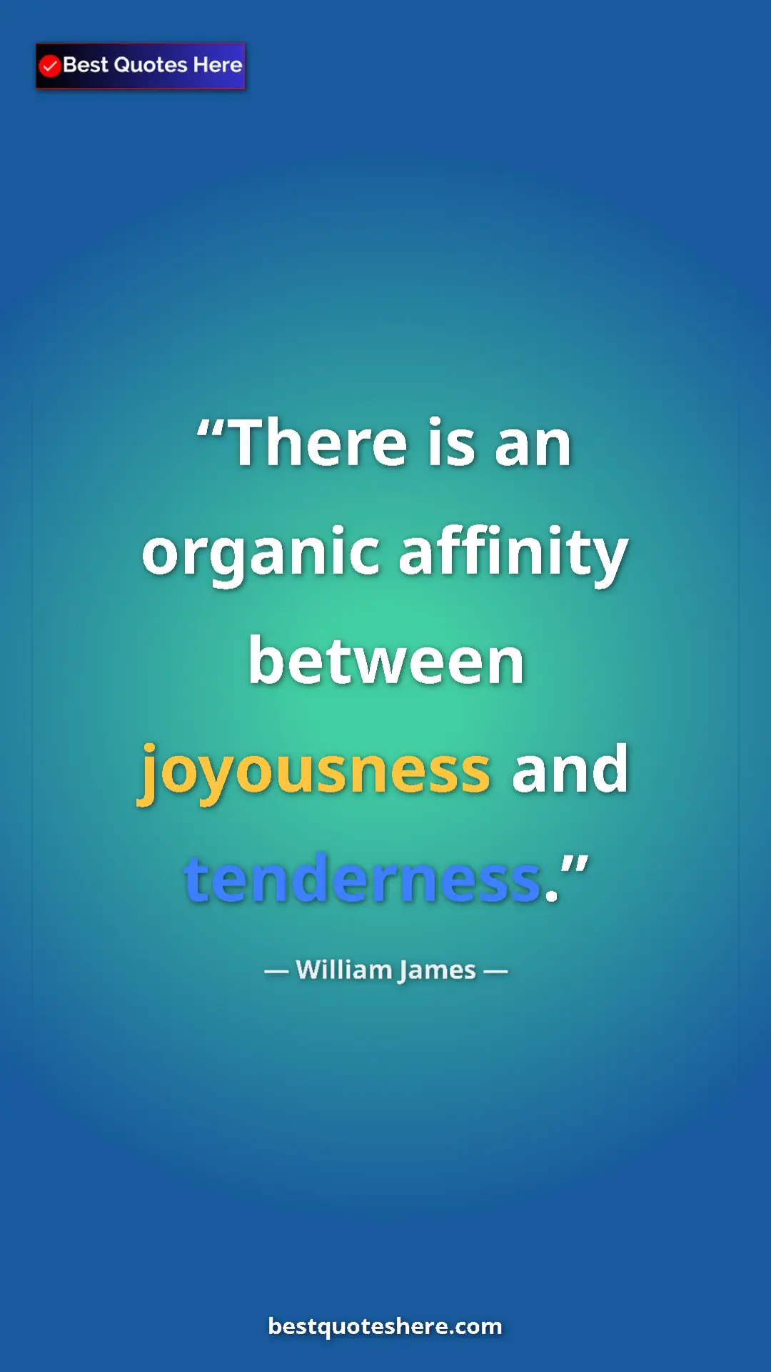 Pinterest quote poster by William James: "There is an organic affinity between joyousness and..."
