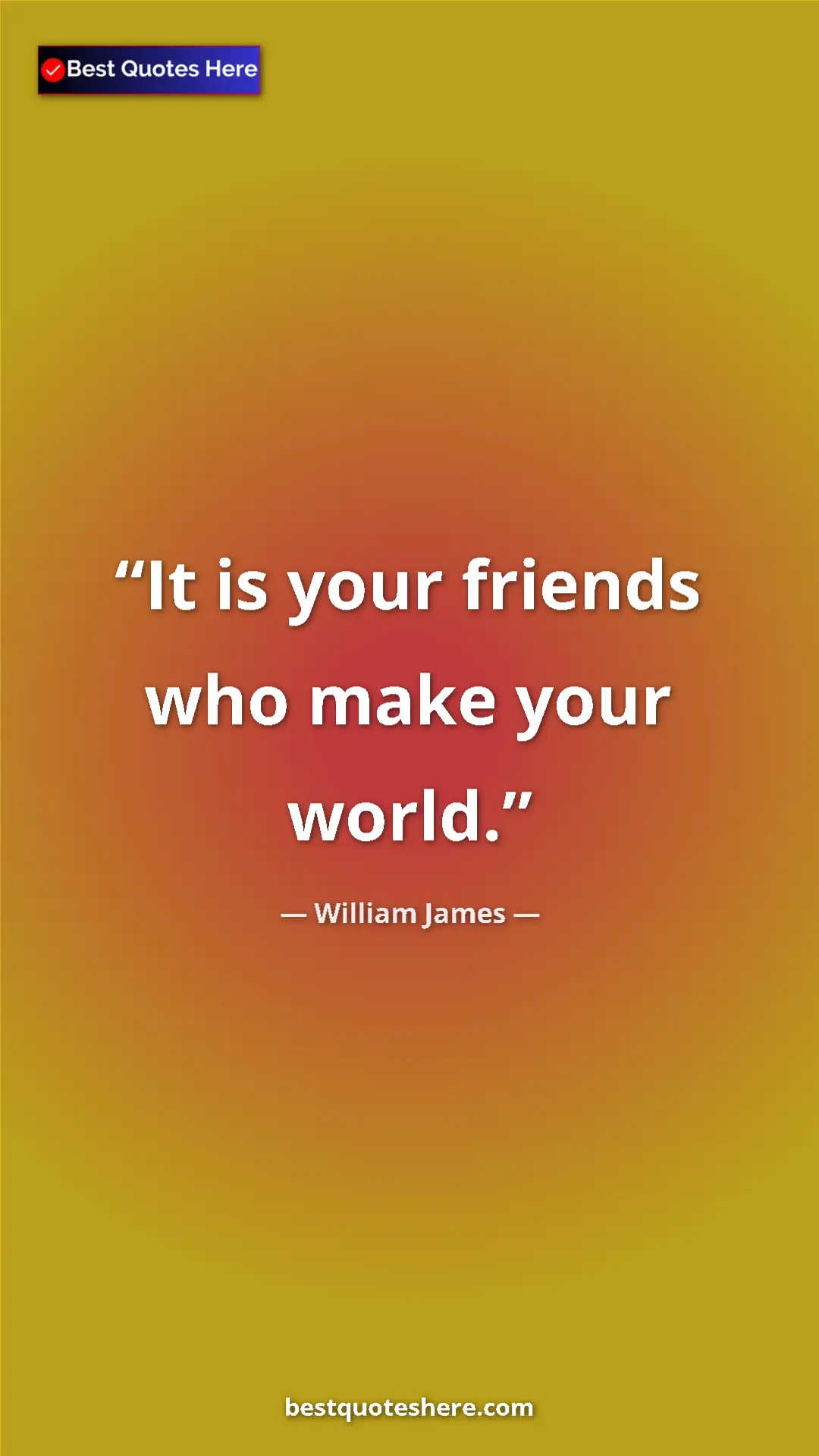 Pinterest quote poster by William James: "It is your friends who make your world."