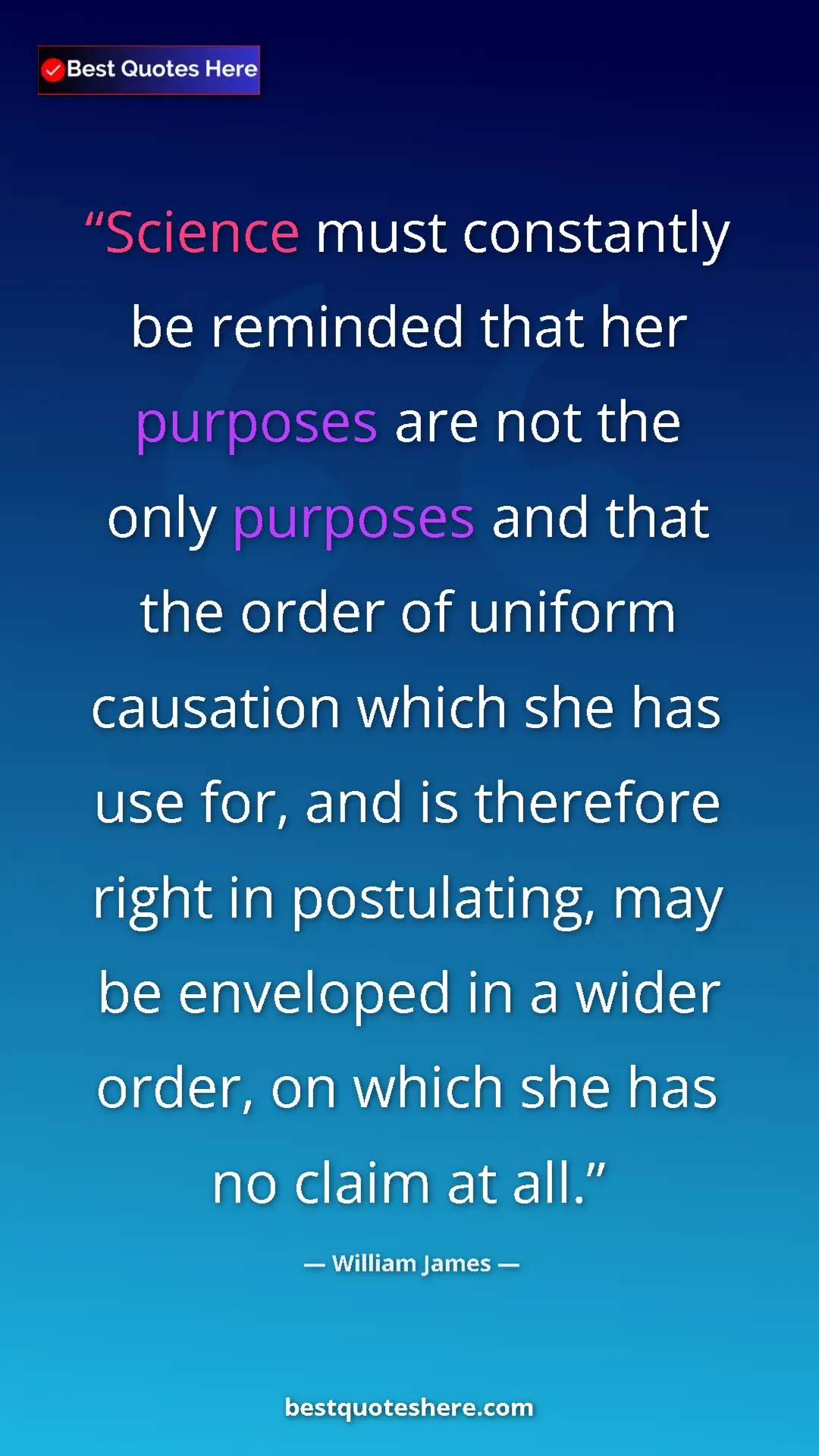 William James Quote Card: "Science must constantly be reminded that her purposes are..." Pinterest quote poster by William James: "Science must constantly be reminded that her purposes are..."
