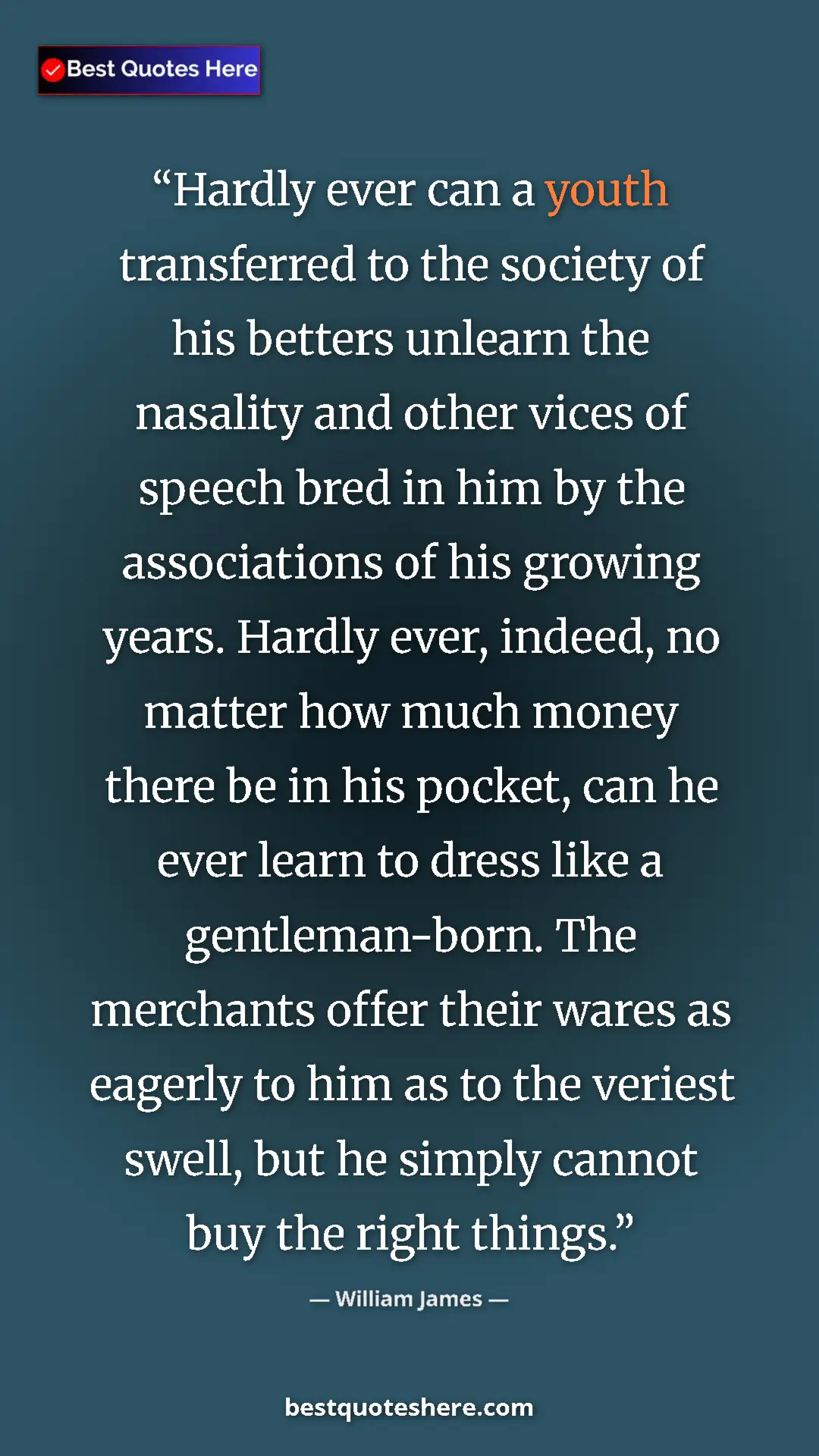 William James Quote Card: "Hardly ever can a youth transferred to the society of his..." Pinterest quote poster by William James: "Hardly ever can a youth transferred to the society of his..."