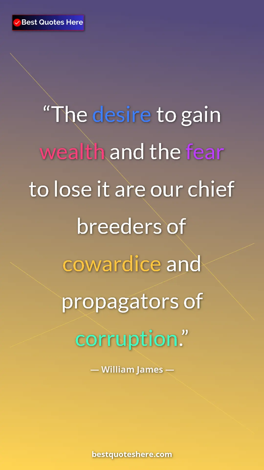 Pinterest quote poster by William James: "The desire to gain wealth and the fear to lose it are our..."