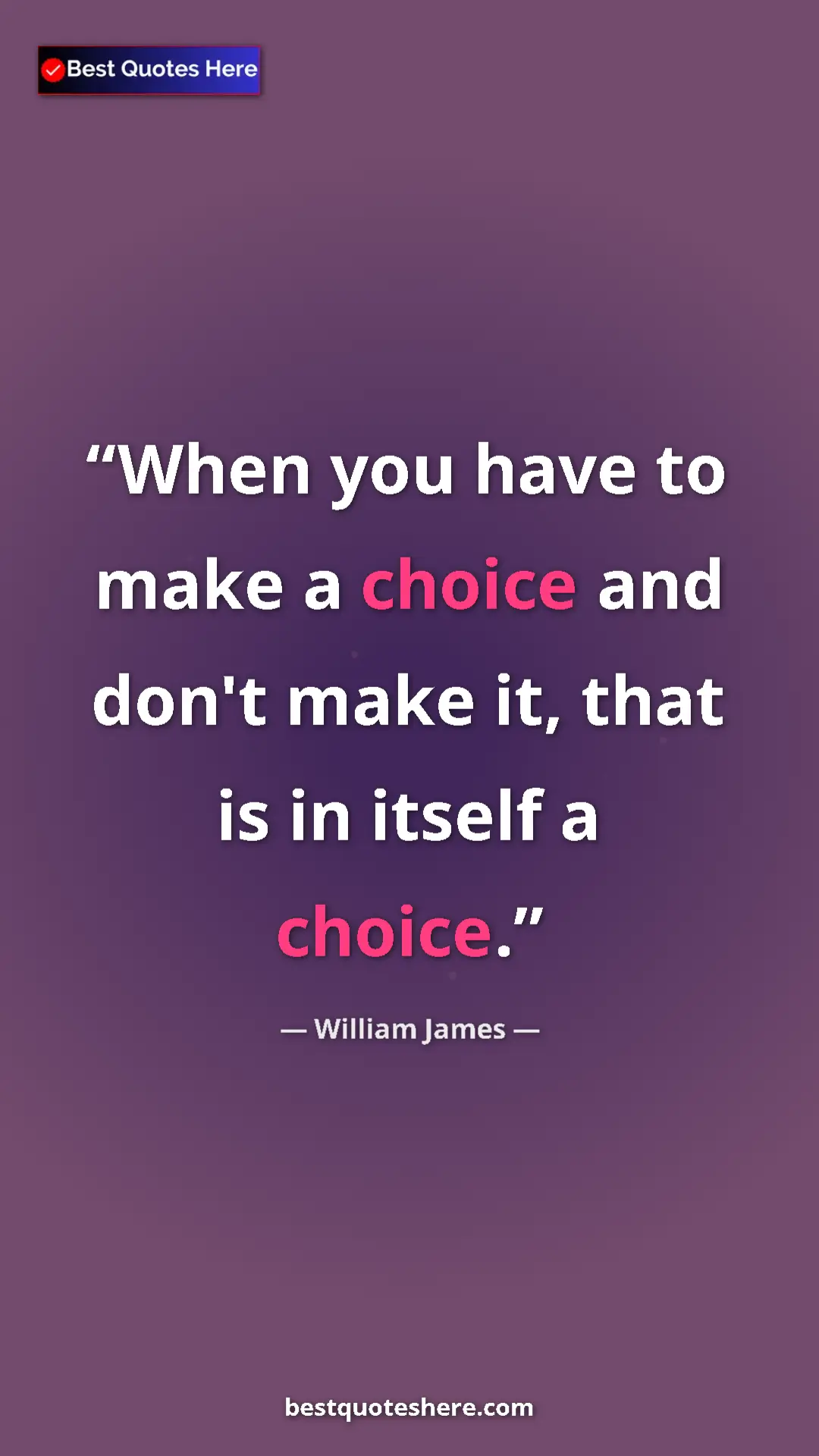 Pinterest quote poster by William James: "When you have to make a choice and don't make it, that is..."